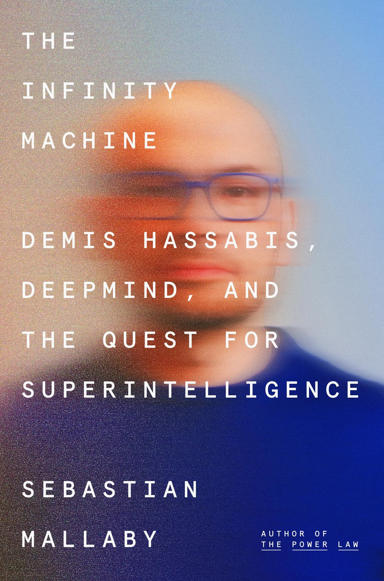 The Infinity Machine: Demis Hassabis, Deepmind, and the Quest for Superhuman Intelligence