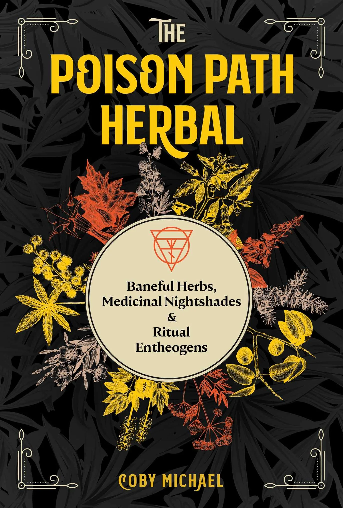 The Poison Path Herbal: Baneful Herbs, Medicinal Nightshades, and Ritual Entheogens