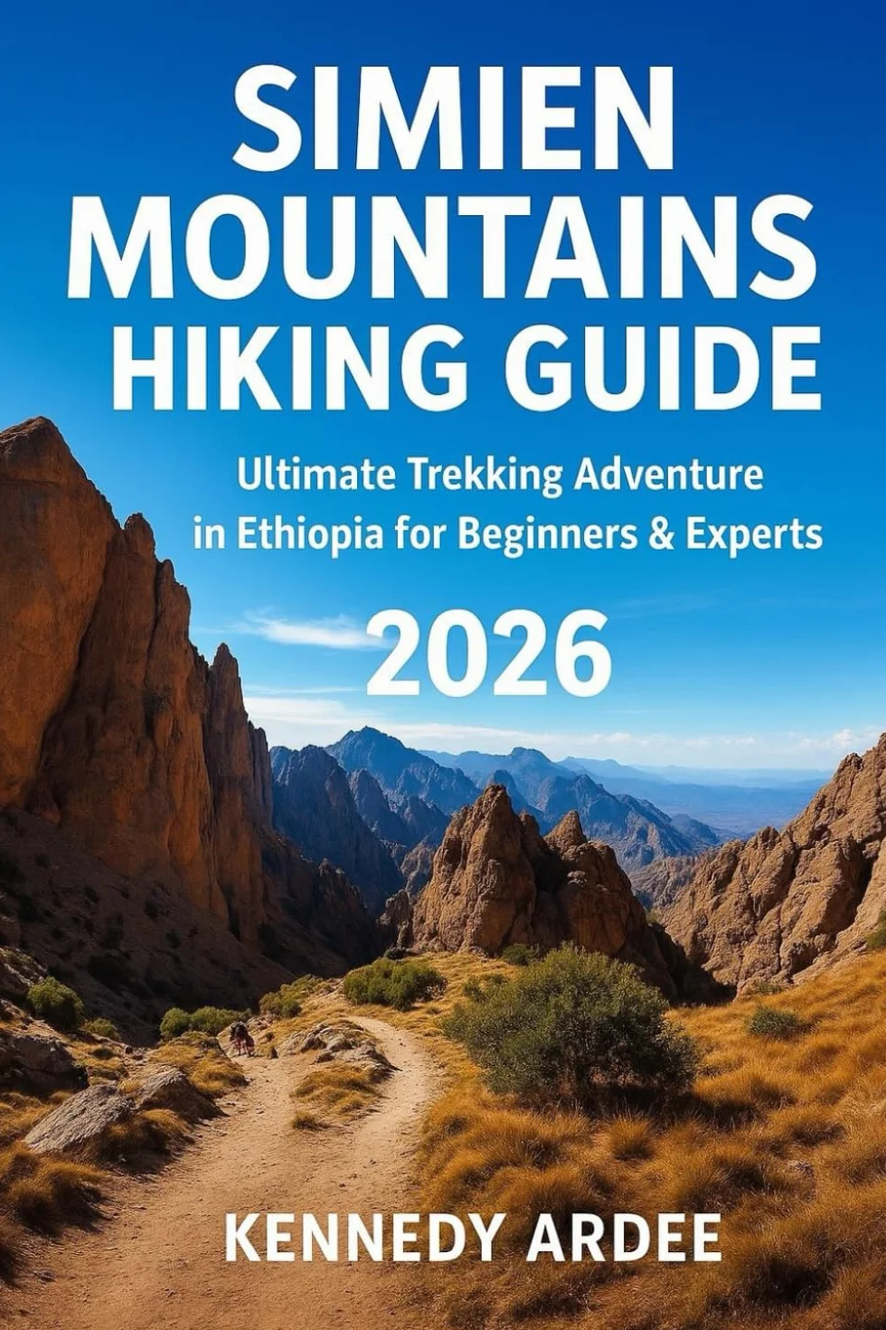SIMIEN MOUNTAINS HIKING GUIDE 2025: Ultimate Trekking Adventure in Ethiopia for Beginners & Experts: 30