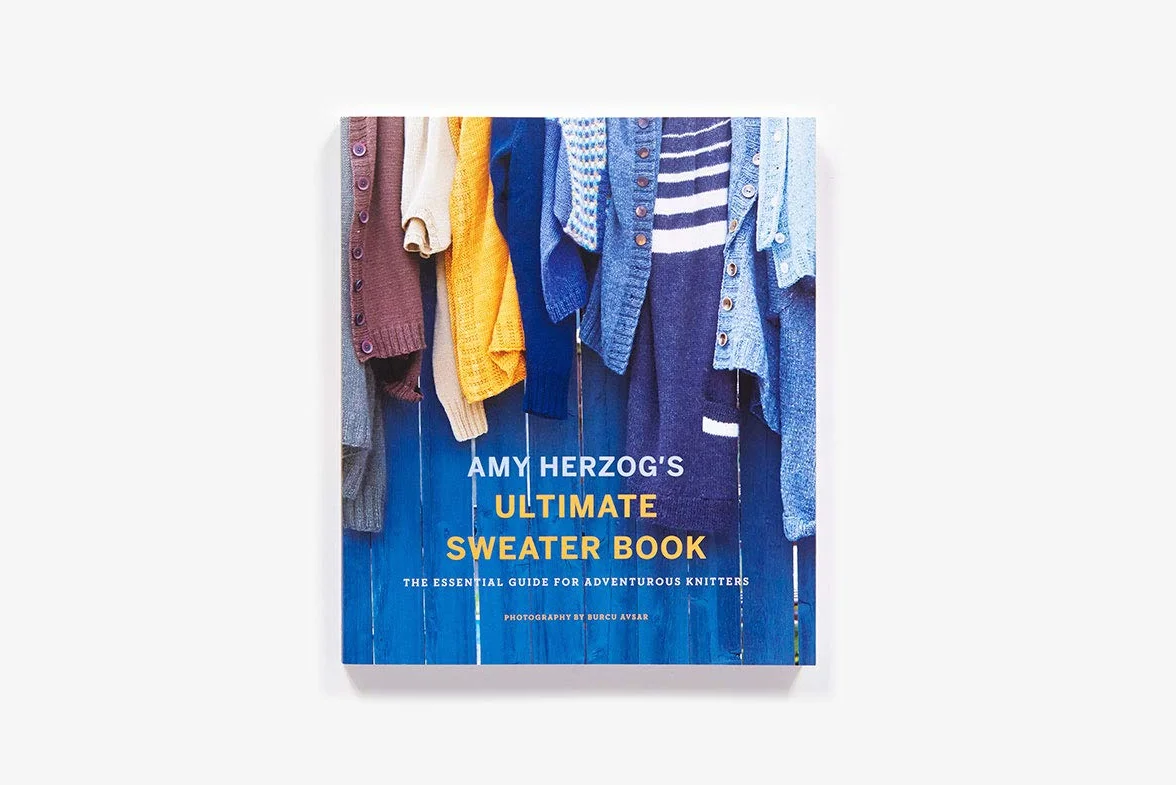 Amy Herzog's Ultimate Sweater Book: The Essential Guide for Adventurous Knitters