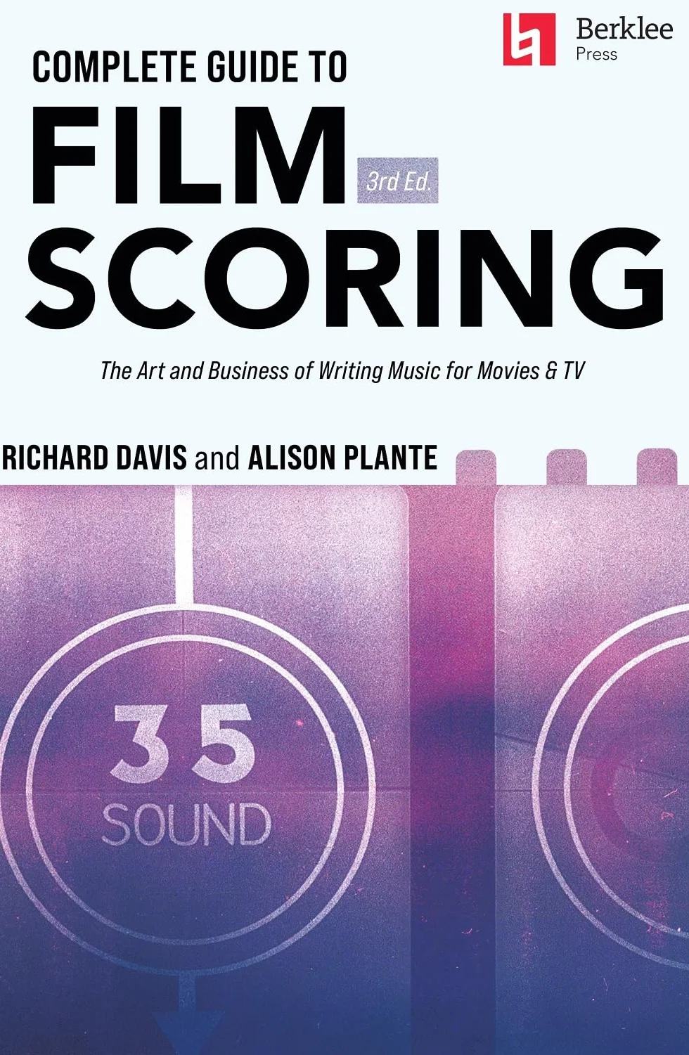 Complete Guide to Film Scoring - 3rd Edition: The Art and Business of Writing Music for Movies and TV