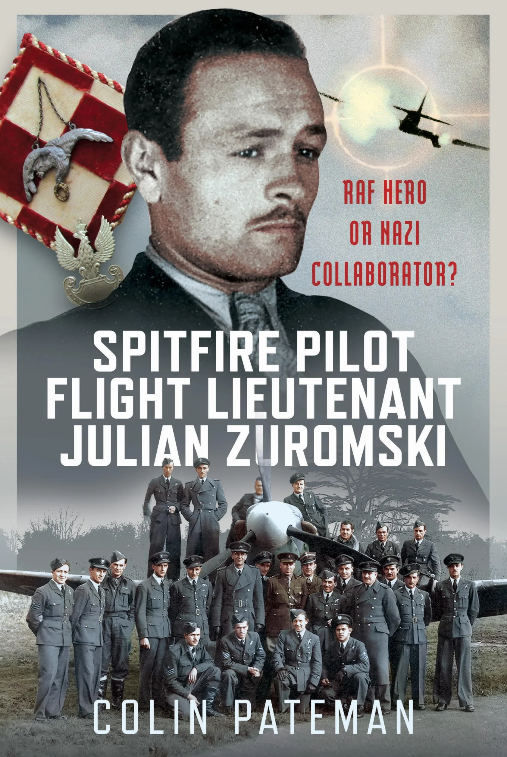 Spitfire Pilot Flight Lieutenant Julian Zuromski: RAF Hero or Nazi Collaborator?