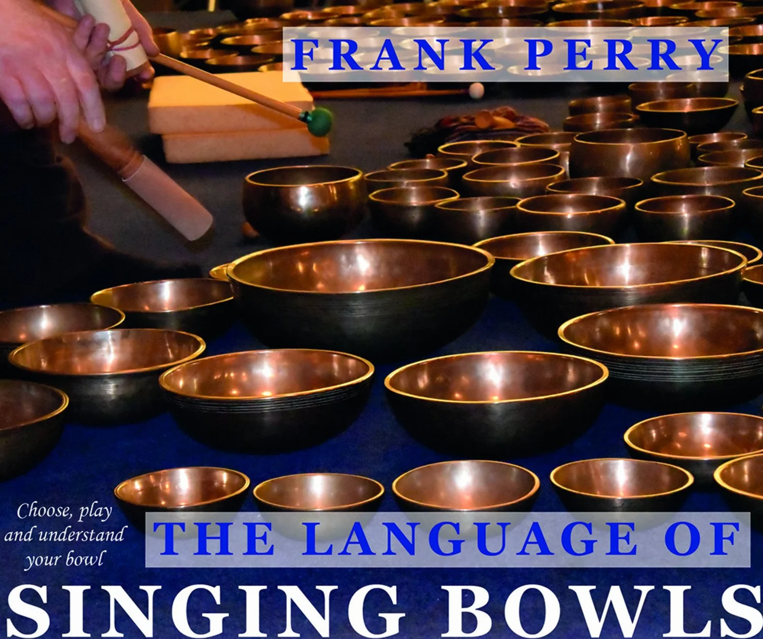 The Language of Singing Bowls: How to Choose, Play and Understand Your Bowl