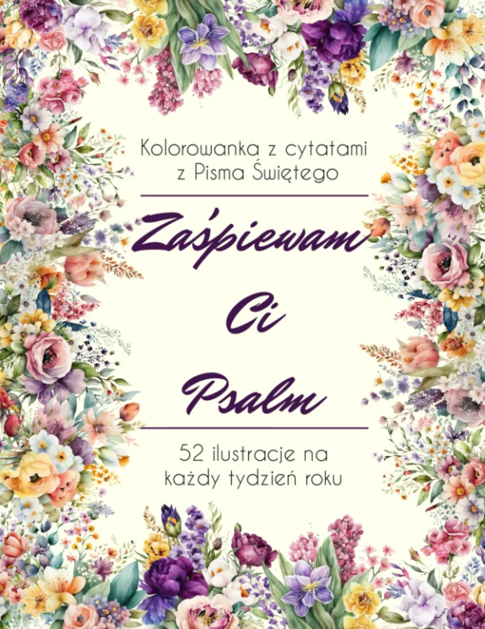 Zaśpiewam Ci psalm.: Kolorowanka z cytatami z Pisma Świętego. 52 ilustracje na każdy tydzień roku.