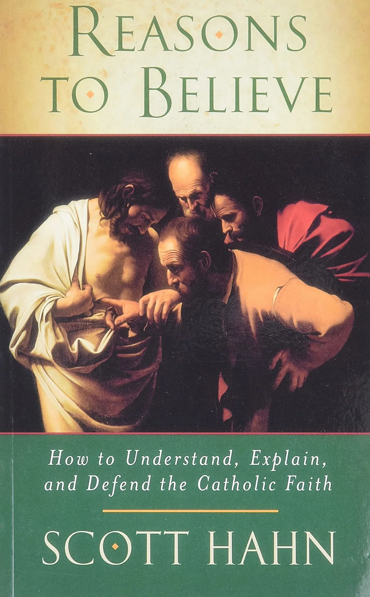 Reasons to Believe: How to Understand, Explain and Defend the Catholic Faith