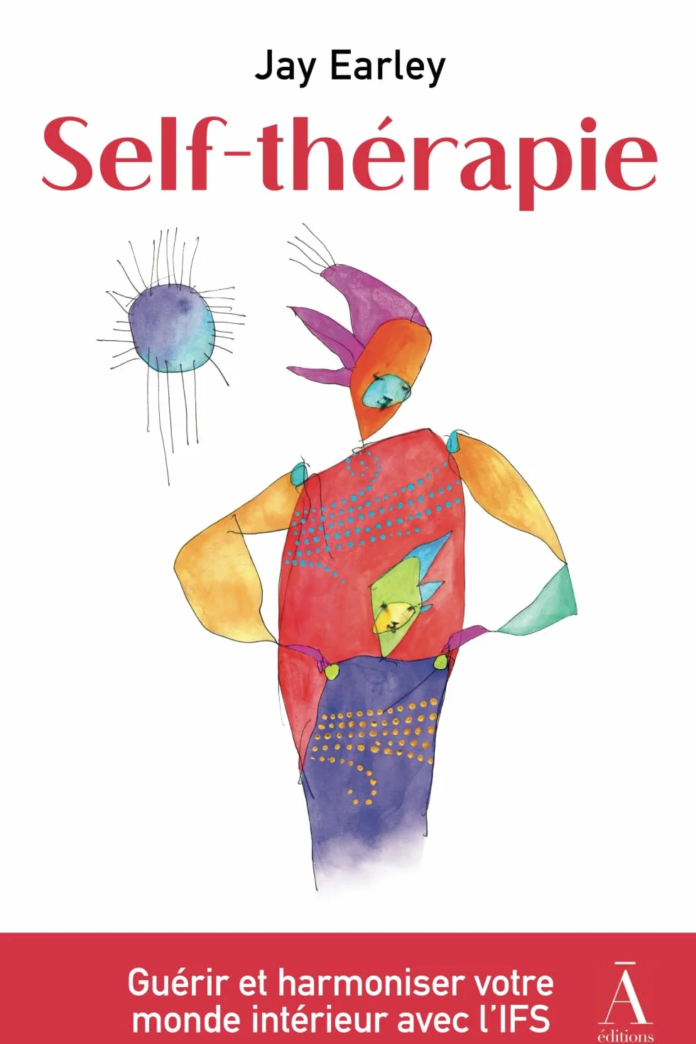 Self-thérapie: Développez votre Self leadership pour guérir et harmoniser votre monde intérieur grâce à l'IFS, une approche novatrice en psychologie.