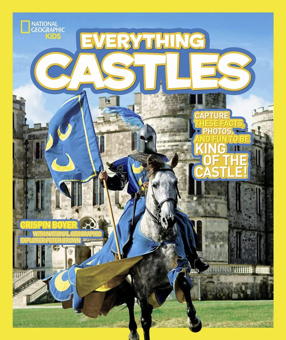 Everything Castles: Capture These Facts, Photos, and Fun to Be King of the Castle!