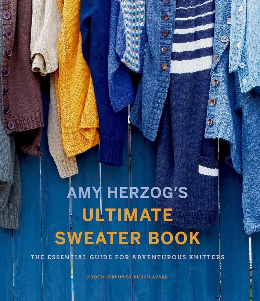 Amy Herzog's Ultimate Sweater Book: The Essential Guide for Adventurous Knitters