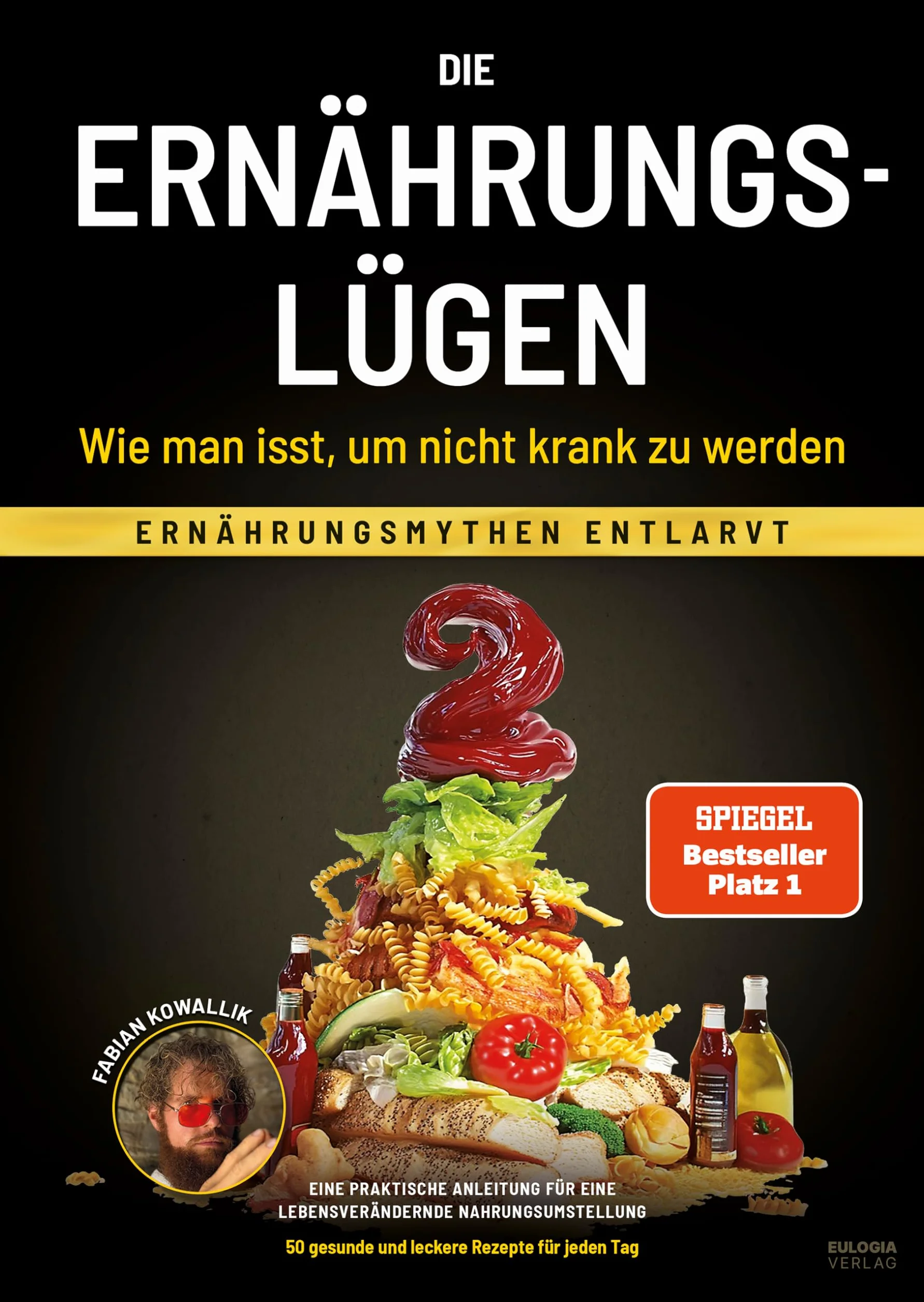 Die Ernährungslügen - Wie man isst, um nicht krank zu werden: Ernährungsmythen entlarvt - Eine praktische Anleitung für eine lebensverändernde Nahrungsumstellung