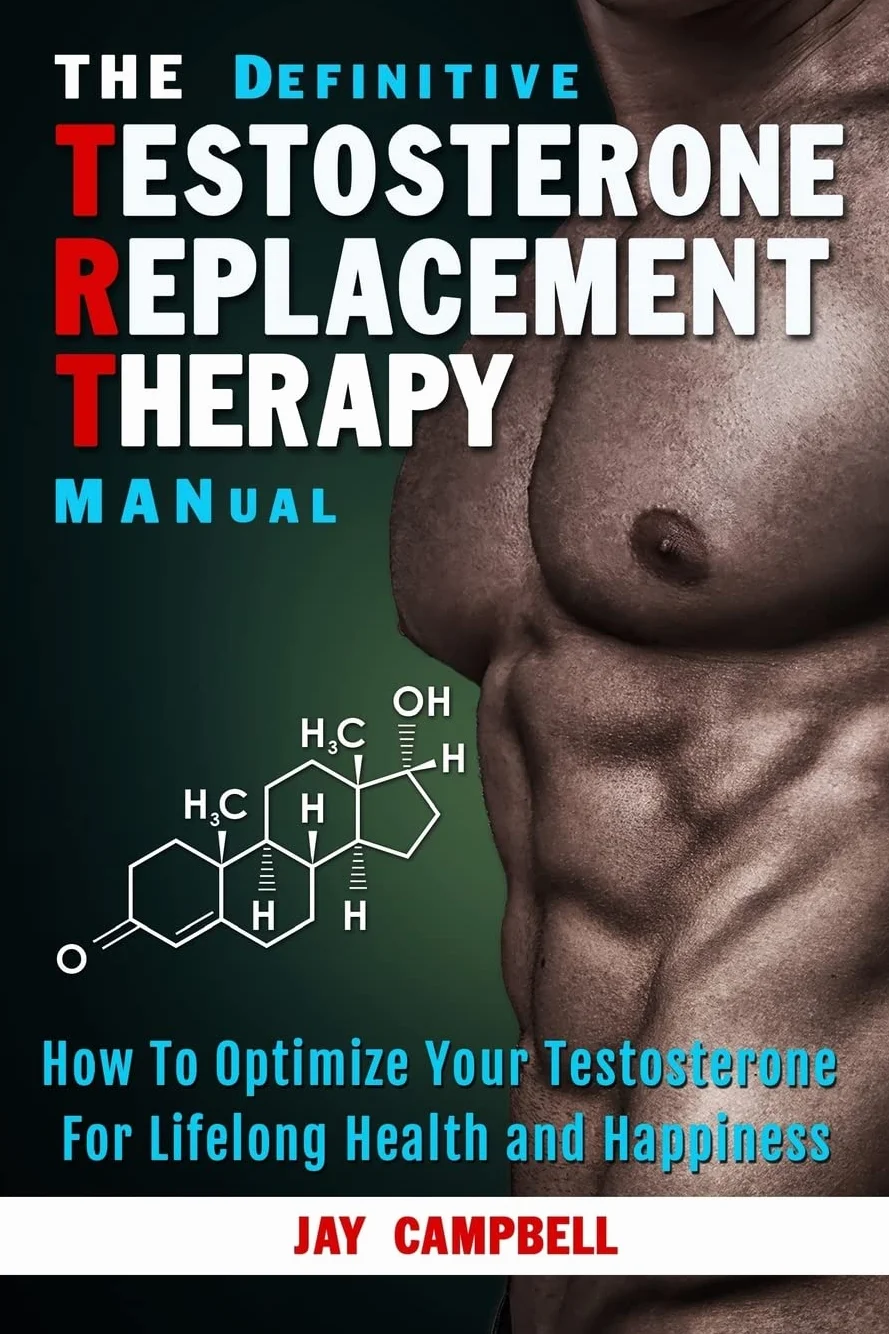 The Definitive Testosterone Replacement Therapy MANual: How to Optimize Your Testosterone For Lifelong Health And Happiness