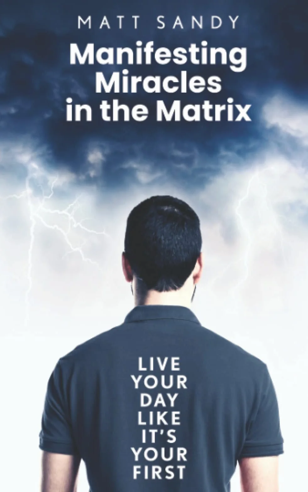 Manifesting Miracles in the Matrix: Live Your Day Like It’s Your First