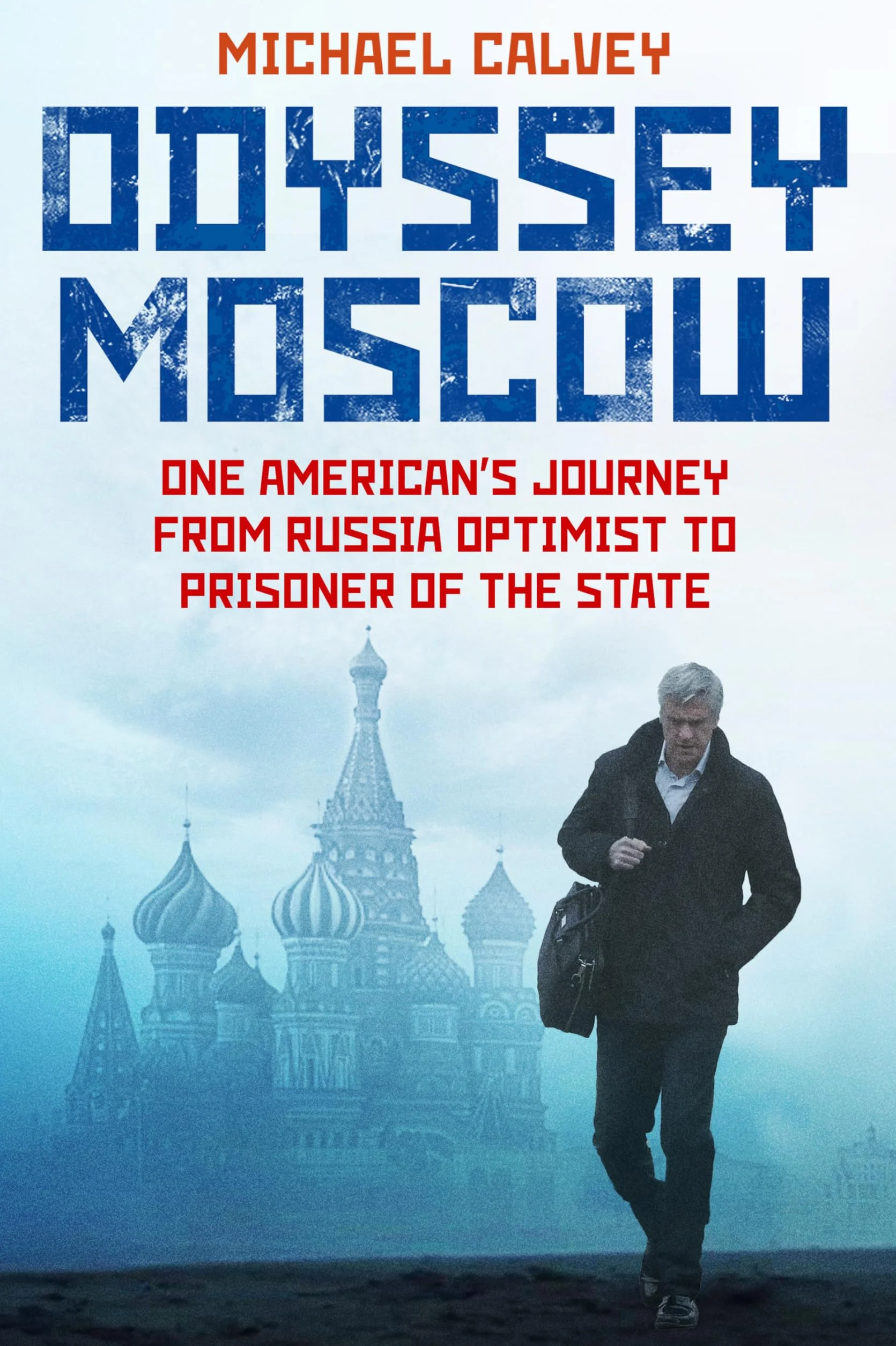 Odyssey Moscow: One American's Journey from Russia Optimist to Prisoner of the State