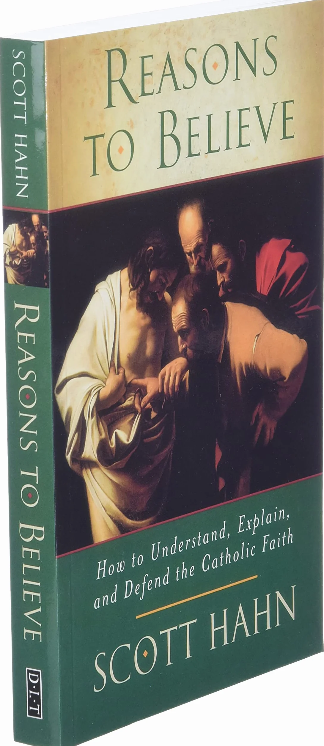 Reasons to Believe: How to Understand, Explain and Defend the Catholic Faith