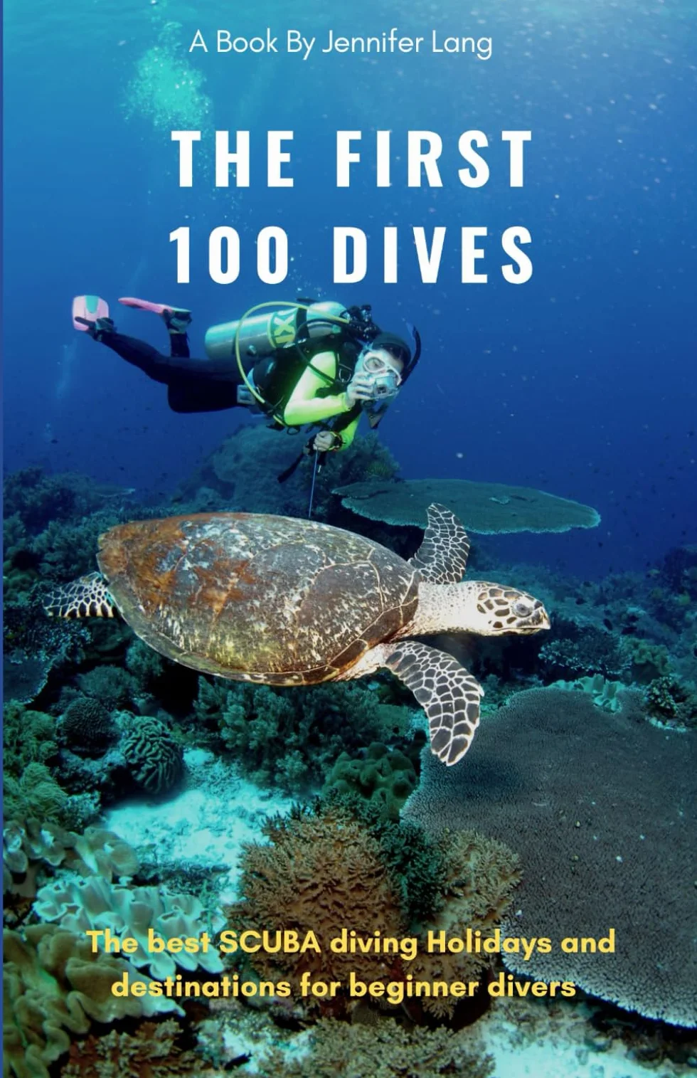 The First 100 Dives: A Handy guide to the best SCUBA diving sites around the world and tips and tricks for Beginner Divers.