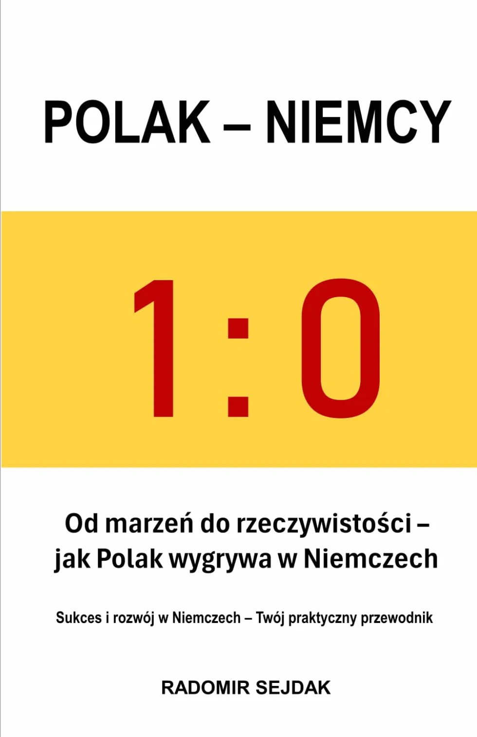 1:0 POLAK - NIEMCY Od marzeń do rzeczywistości – jak Polak wygrywa w Niemczech: Sukces, pieniądze i rozwój w Niemczech – Twój praktyczny przewodnik