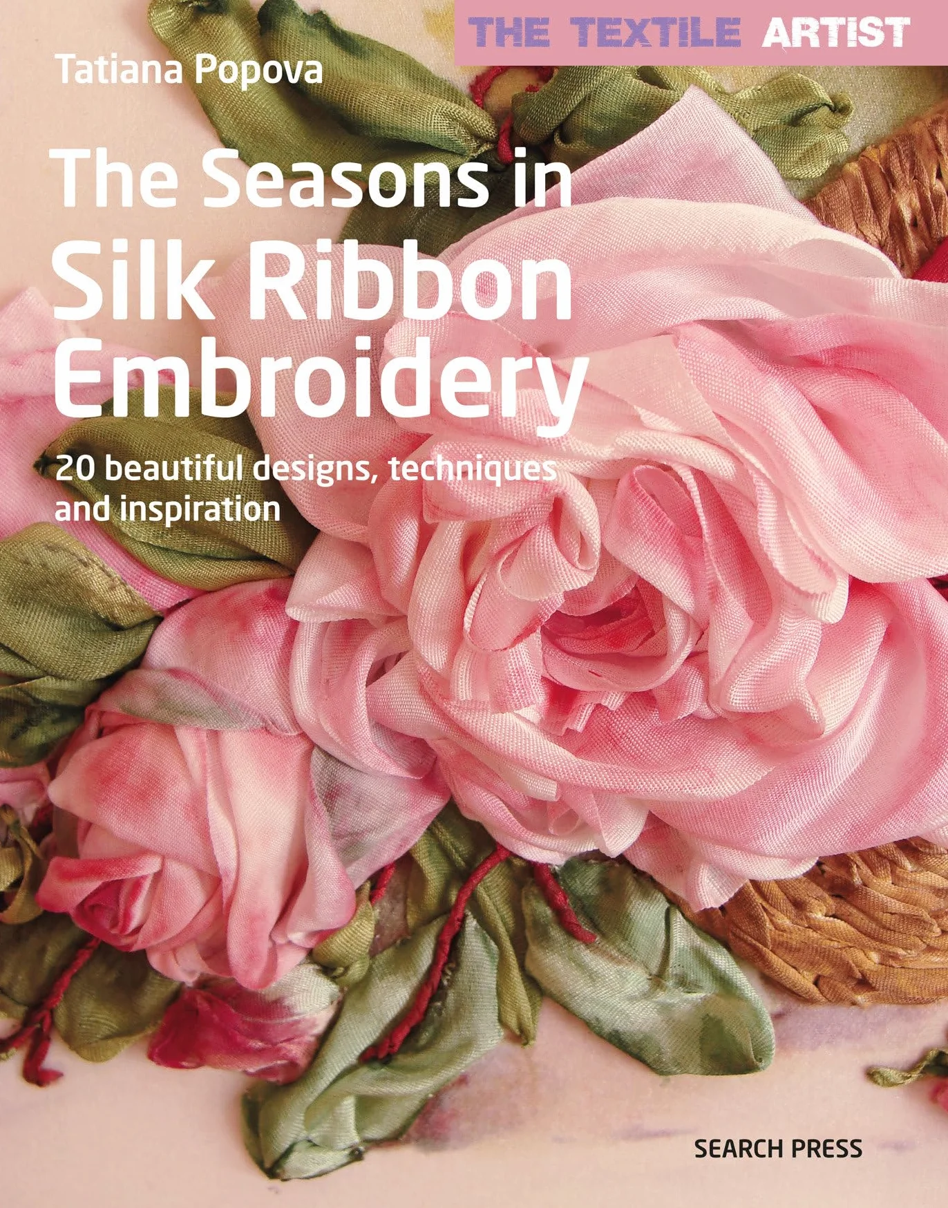 The Textile Artist: The Seasons in Silk Ribbon Embroidery: 20 Beautiful Designs, Techniques and Inspiration