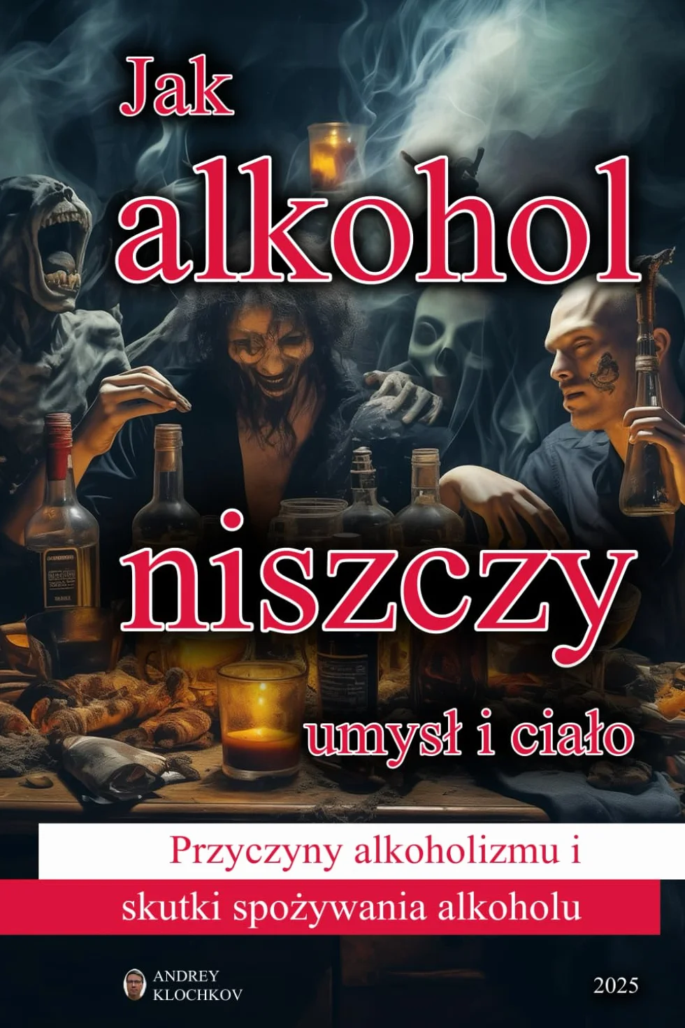 Jak alkohol niszczy umysł i ciało: Przyczyny alkoholizmu i skutki spożywania alkoholu