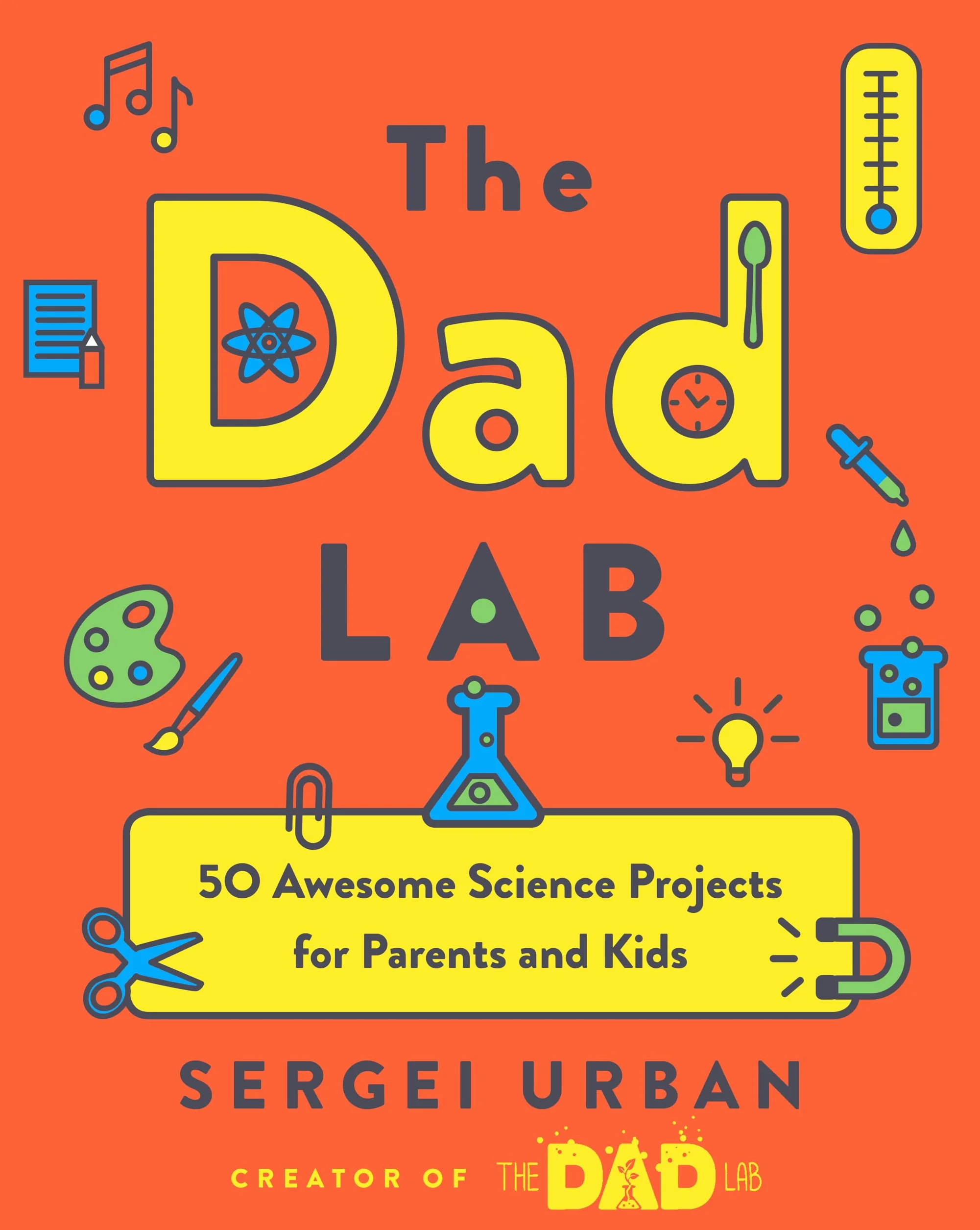 TheDadLab: 50 Awesome Science Projects for Parents and Kids