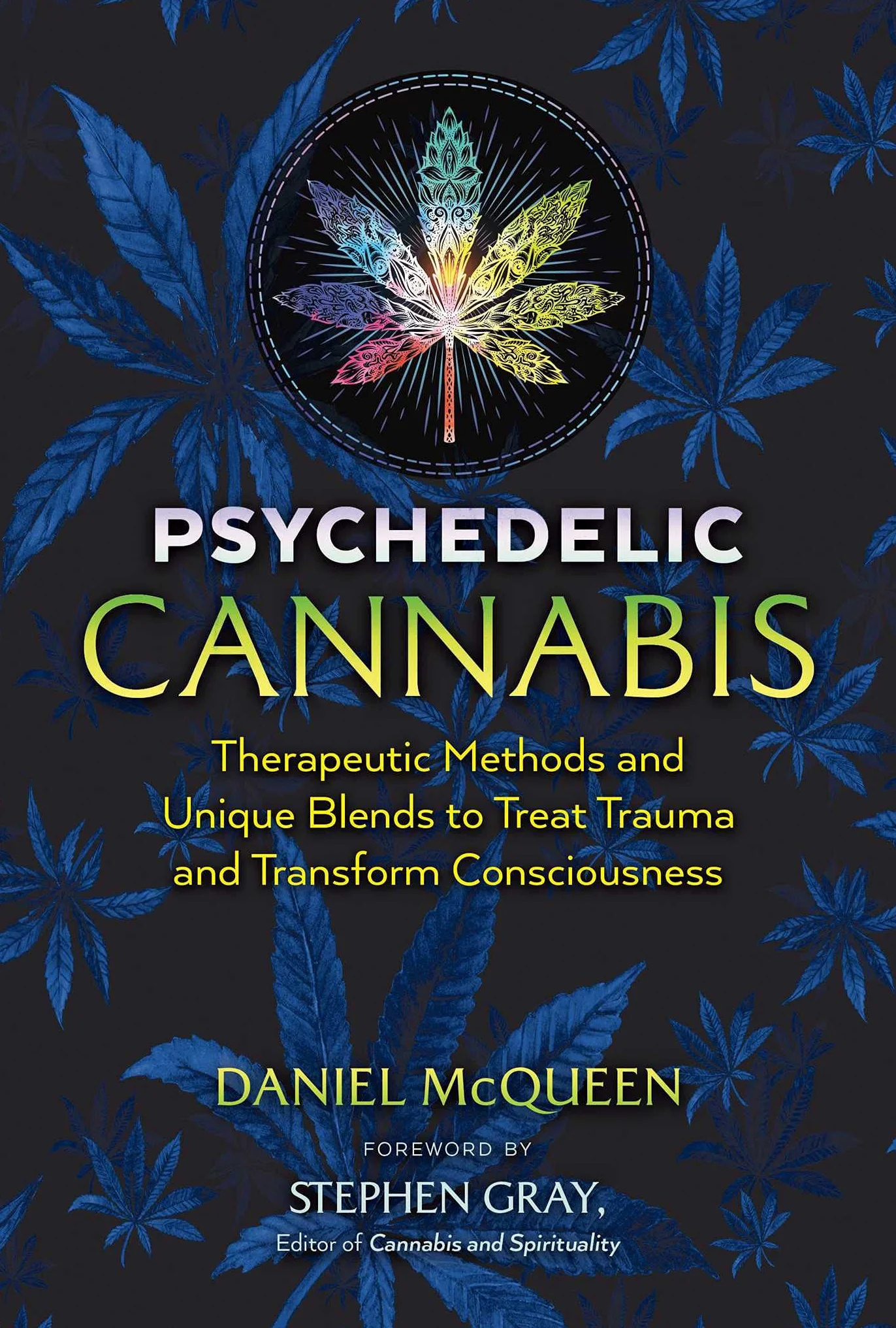 Psychedelic Cannabis: Therapeutic Methods and Unique Blends to Treat Trauma and Transform Consciousness