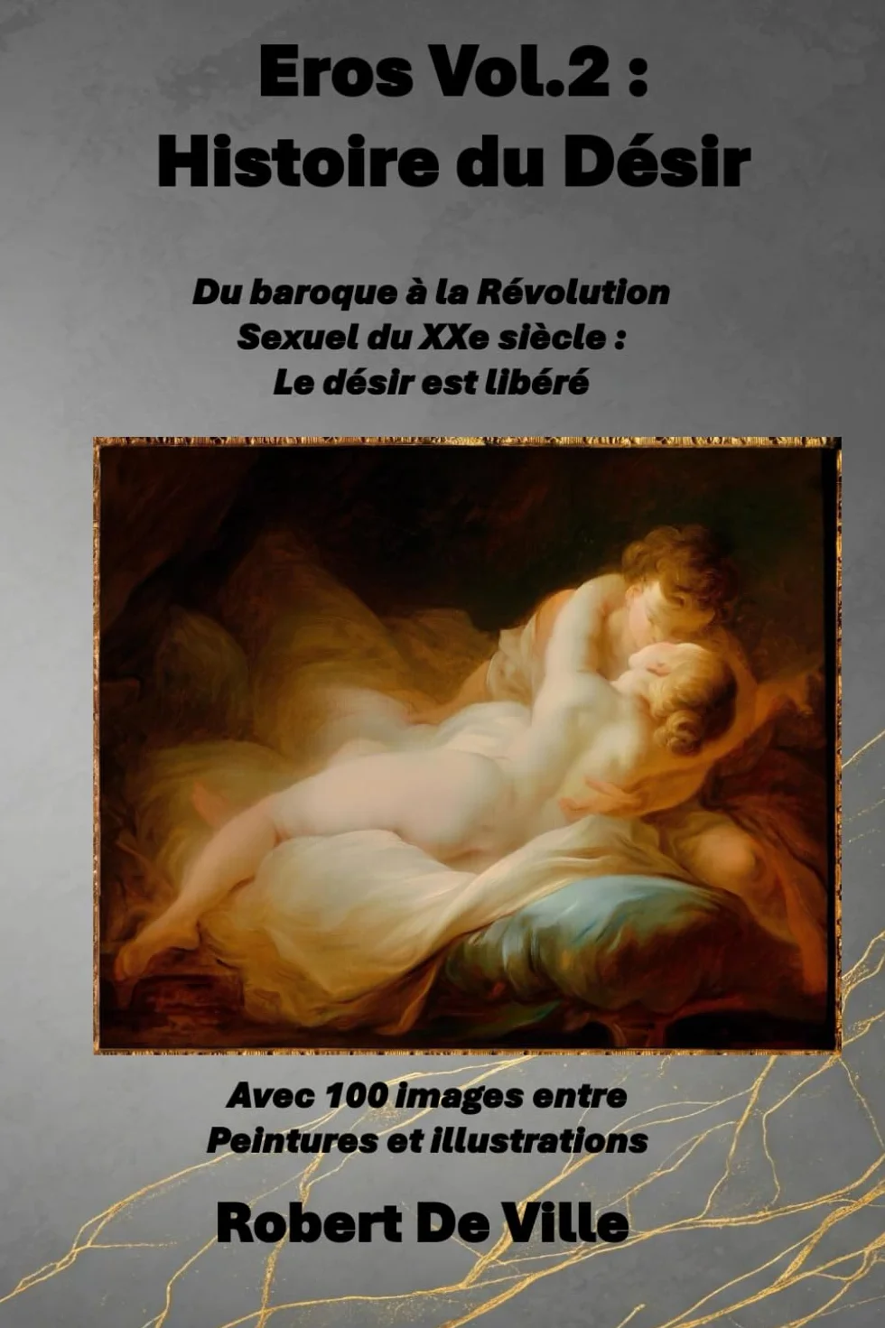Eros Vol.2 : Histoire de désir: Du baroque à la Révolution Sexuel du XXe siècle : Le désir est libéré Avec 100 images entre Peintures et illustrations