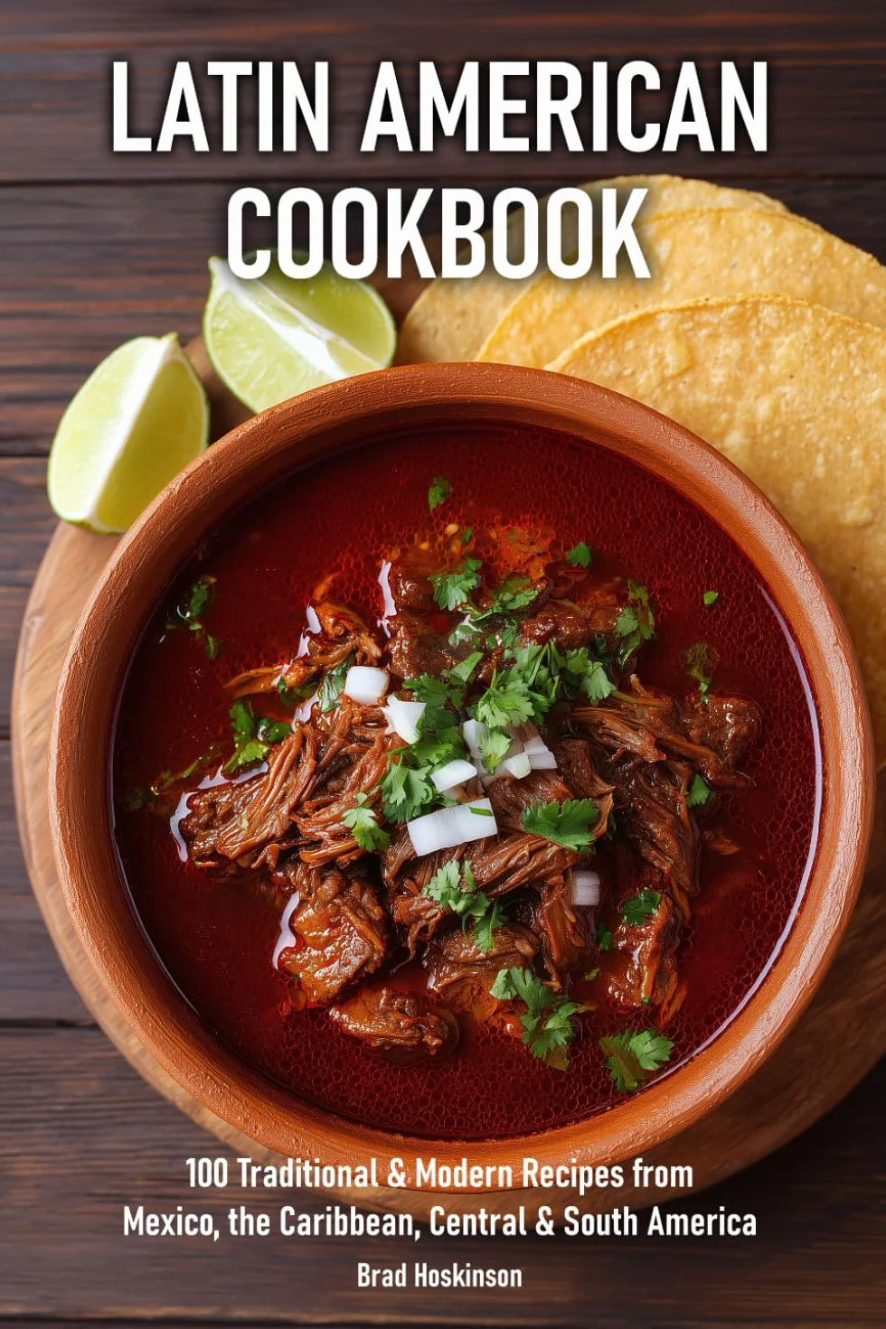 Latin American Cookbook: 100 Traditional & Modern Recipes from Mexico, the Caribbean, Central & South America
