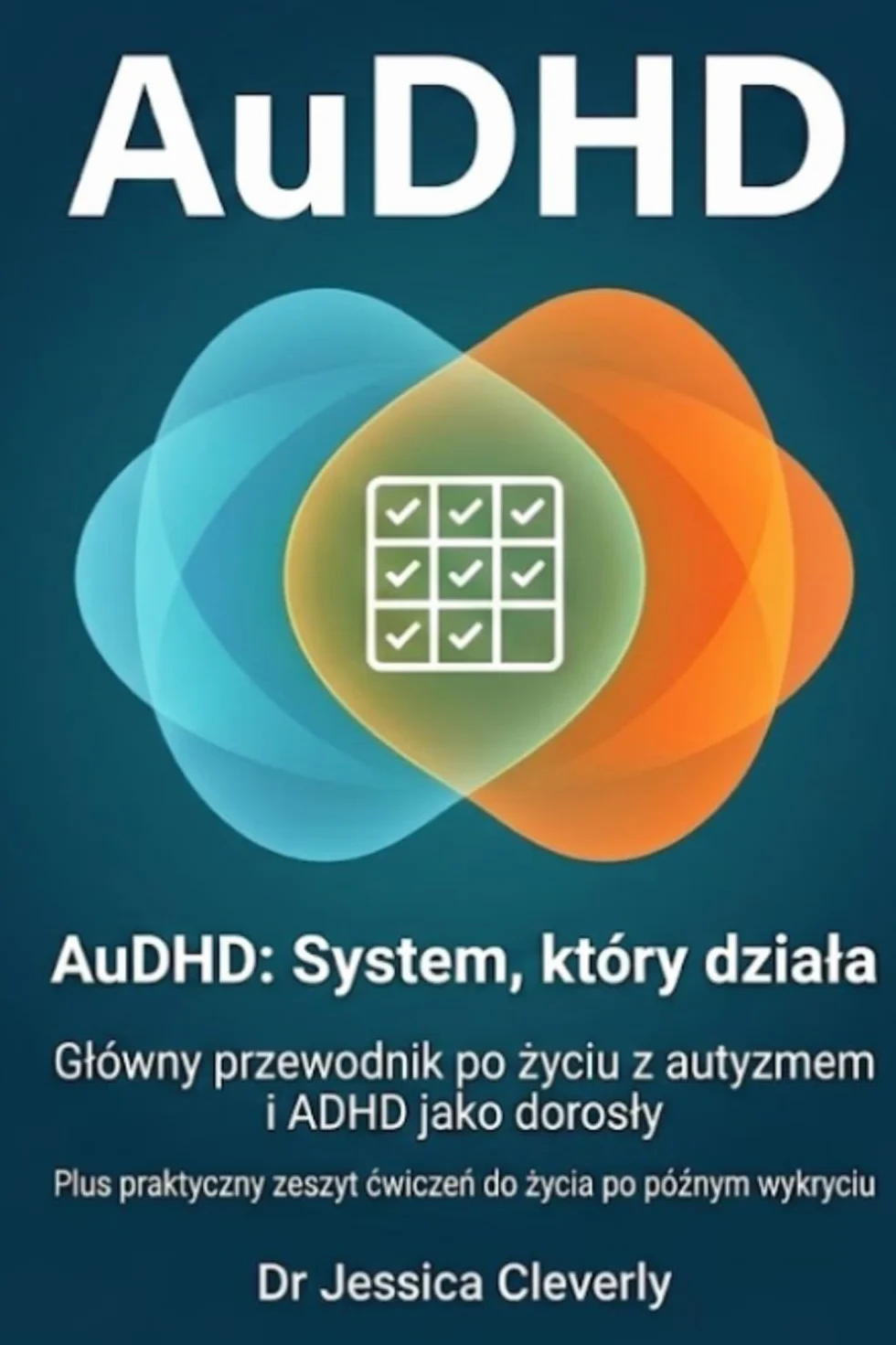 AuDHD: System, który trzyma: Przewodnik po życiu z autyzmem i ADHD w wieku dorosłym oraz praktyczny podręcznik do życia po późnym odkryciu
