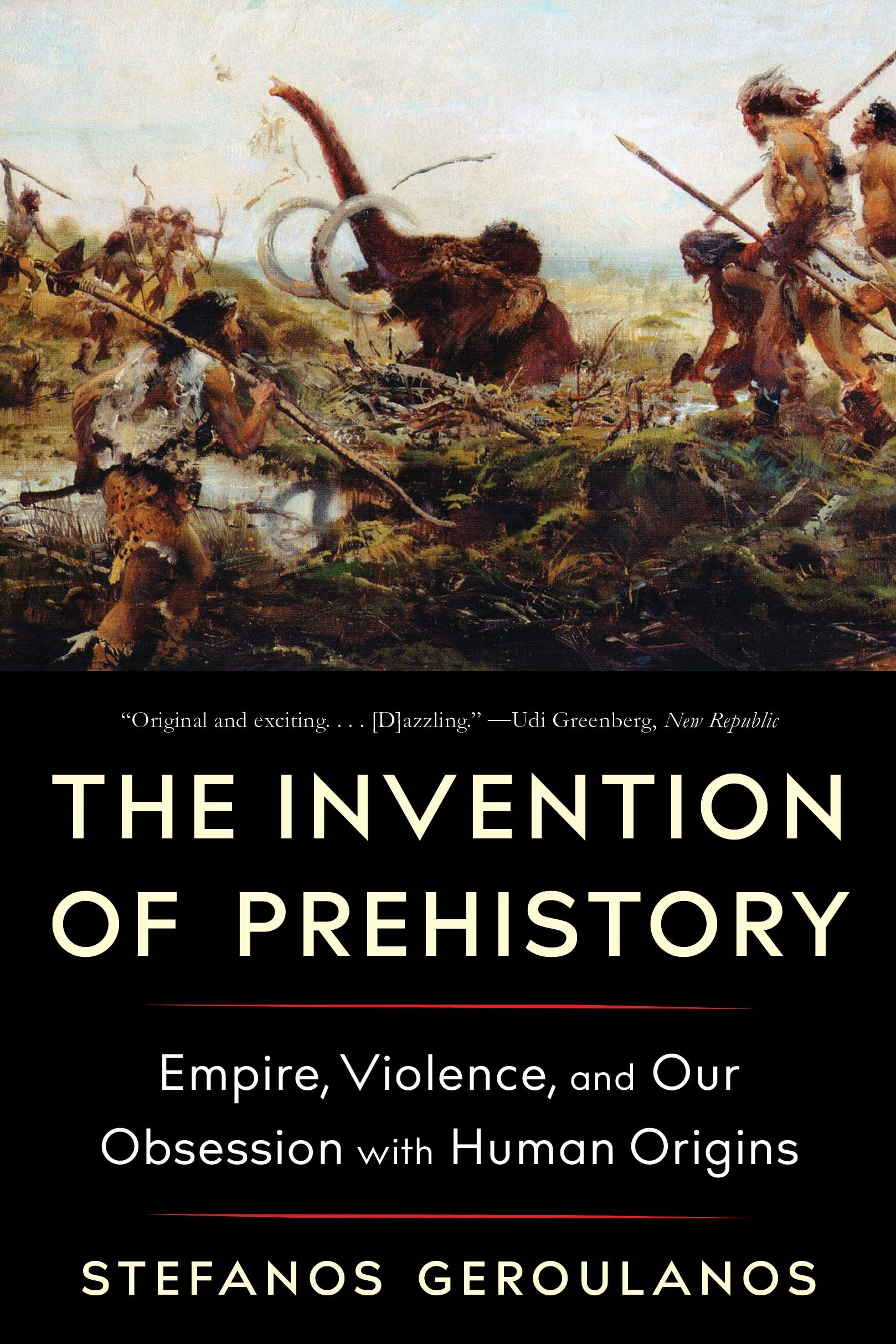 The Invention of Prehistory: Empire, Violence, and Our Obsession with Human Origins