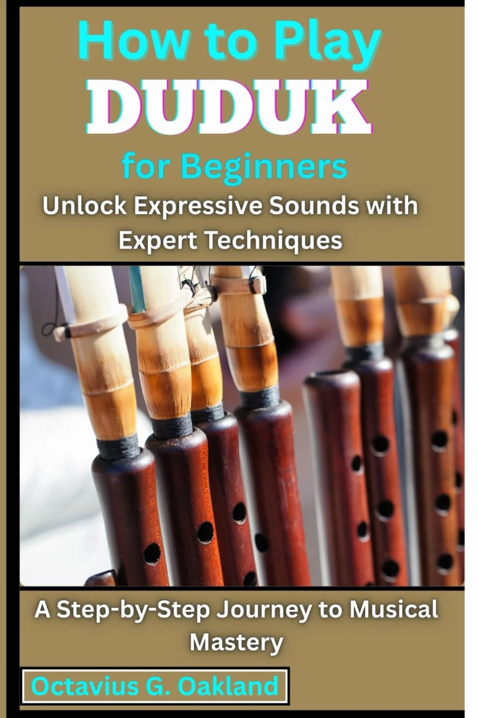 How to Play Duduk for Beginners: Unlock Expressive Sounds with Expert Techniques: A Step-by-Step Journey to Musical Mastery