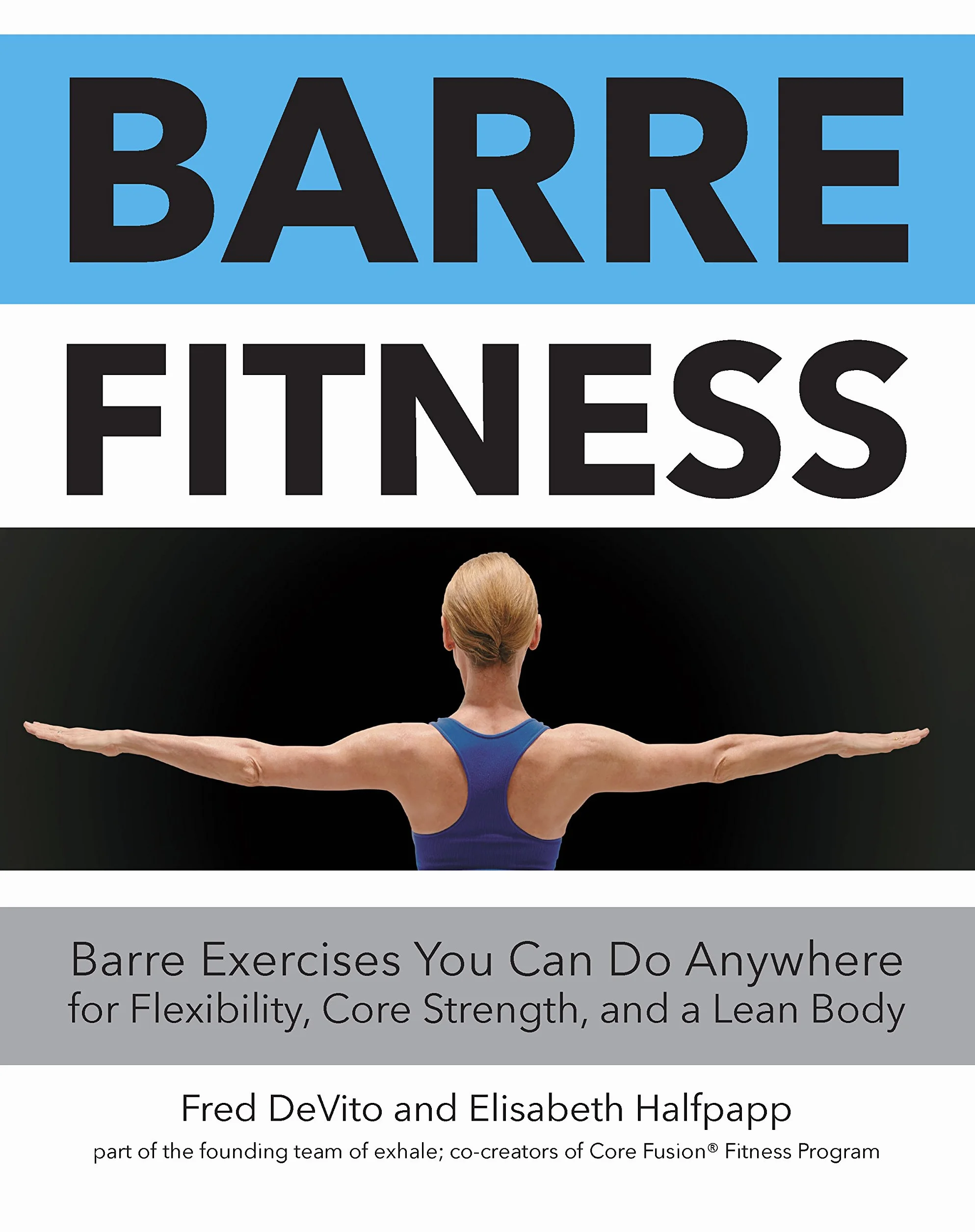 Barre Fitness: Barre Exercises You Can Do Anywhere for Flexibility, Core Strength, and a Lean Body