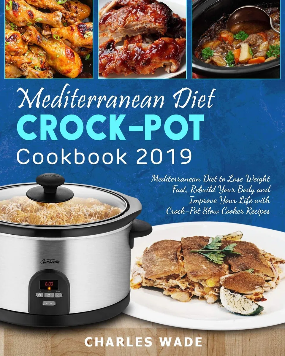Mediterranean Diet Crock-Pot Cookbook 2019: Mediterranean Diet to Lose Weight Fast, Rebuild Your Body and Improve Your Life with Crock-Pot Slow Cooker Recipes