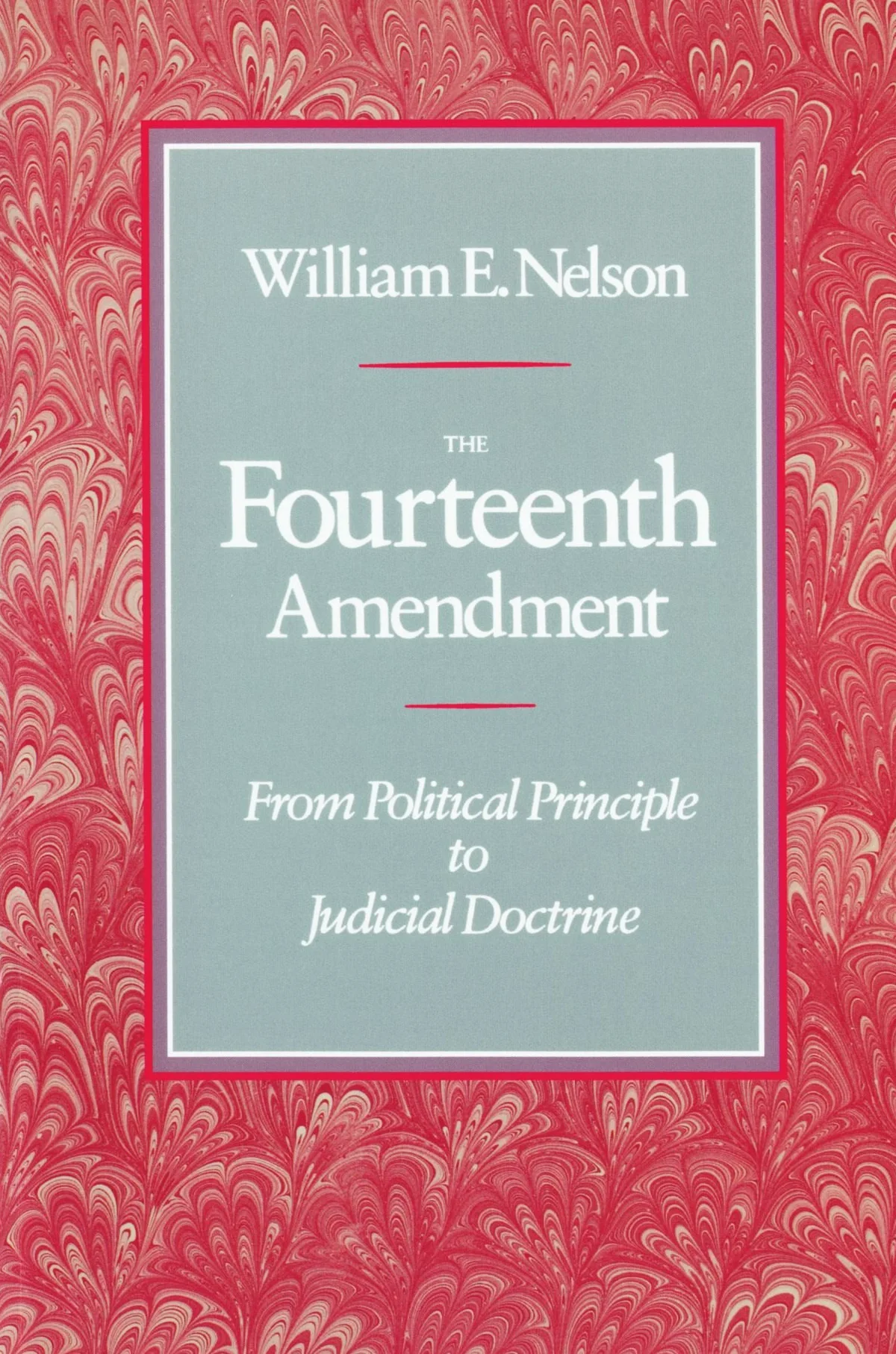 The Fourteenth Amendment: From Political Principle to Judicial Doctrine