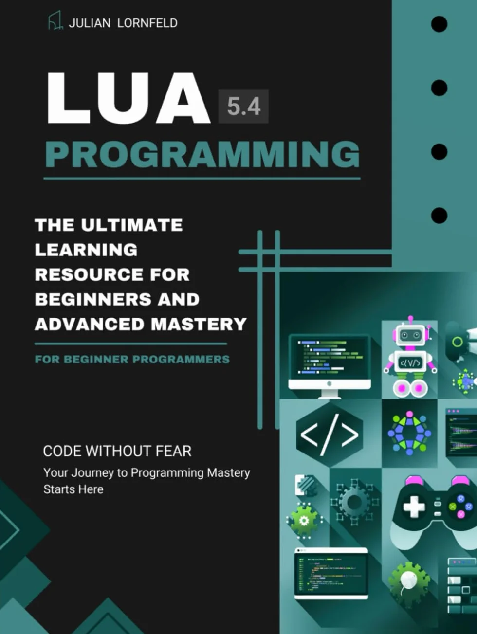 Lua Programming: The Ultimate Learning Resource for Beginners and Advanced Mastery