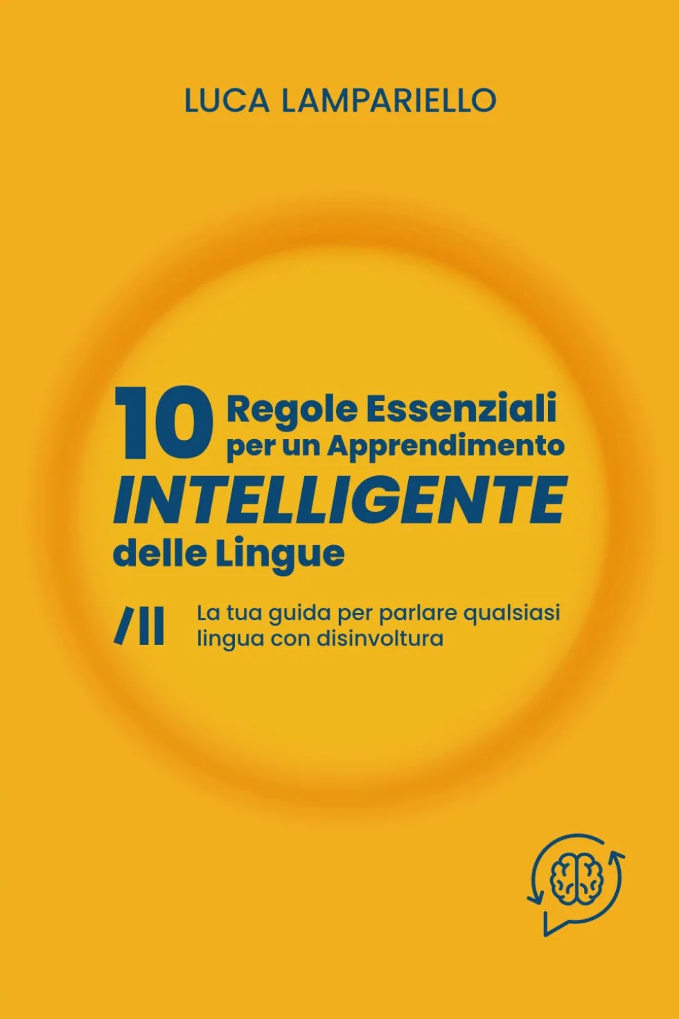 10 Regole Essenziali per un Apprendimento Intelligente delle Lingue: La tua guida per parlare qualsiasi lingua con disinvoltura