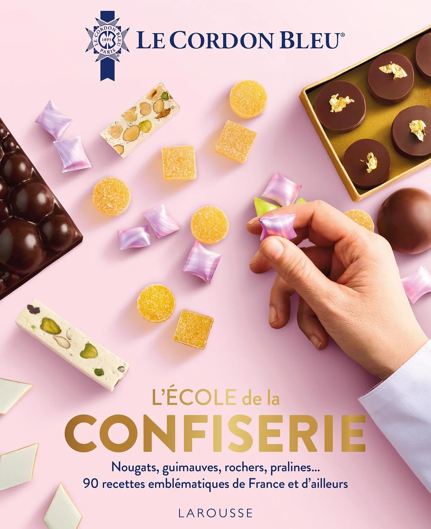 L'École de la confiserie - Le Cordon Bleu: Nougats, guimauves, rochers, pralines... 90 recettes emblématiques de France et d'ailleurs