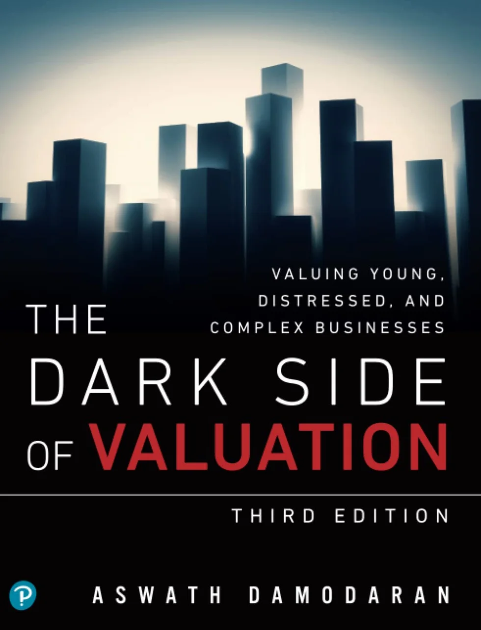 The Dark Side of Valuation: Valuing Young, Distressed, and Complex Businesses