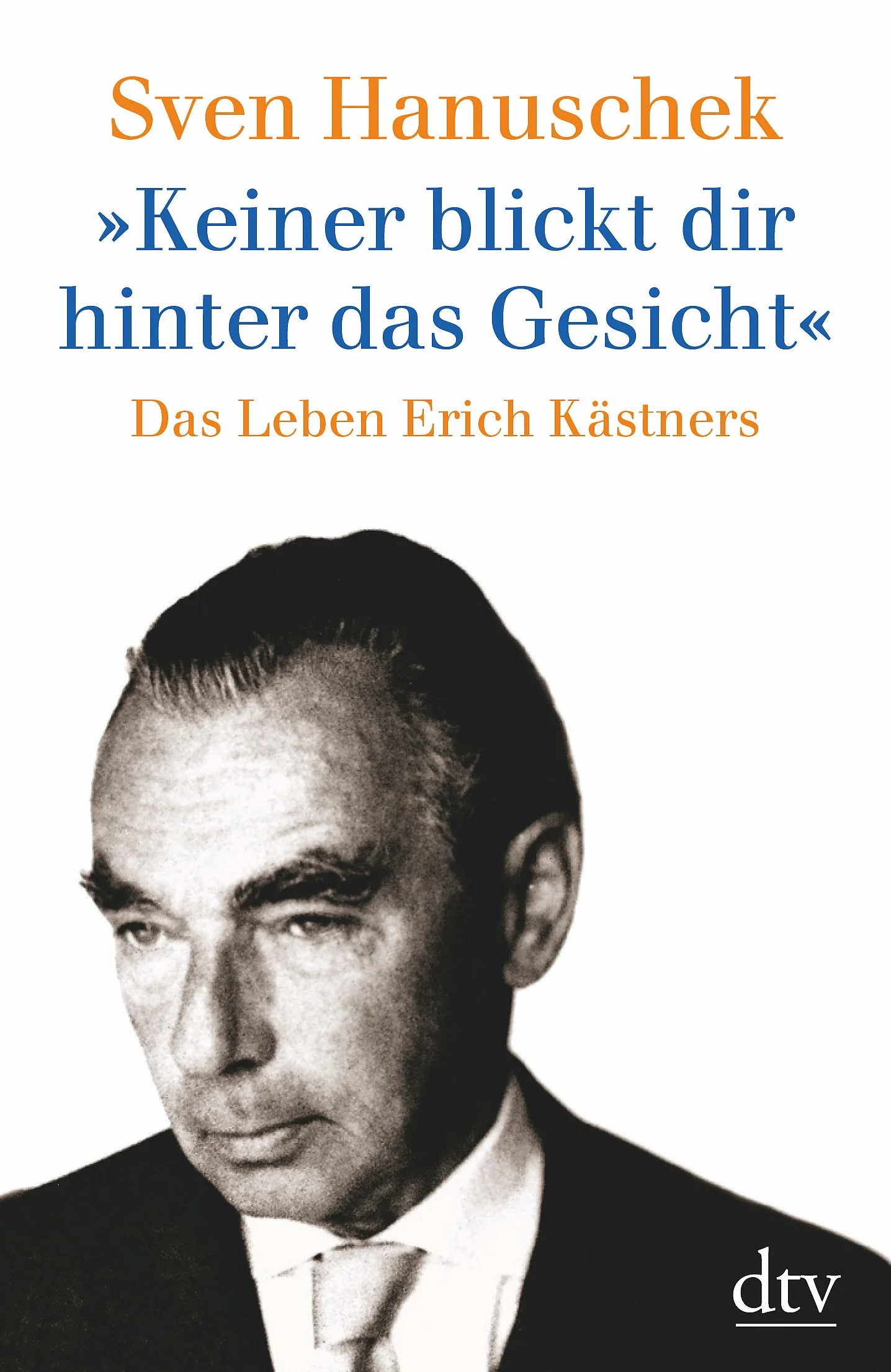 »Keiner blickt dir hinter das Gesicht«: Das Leben Erich Kästners