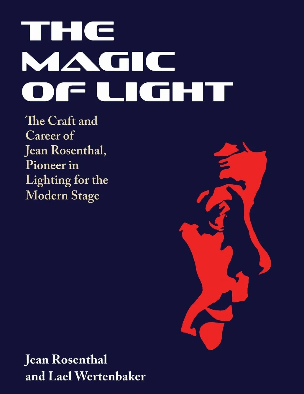 The Magic of Light: The Craft and Career of Jean Rosenthal, Pioneer in Lighting for the Modern Stage