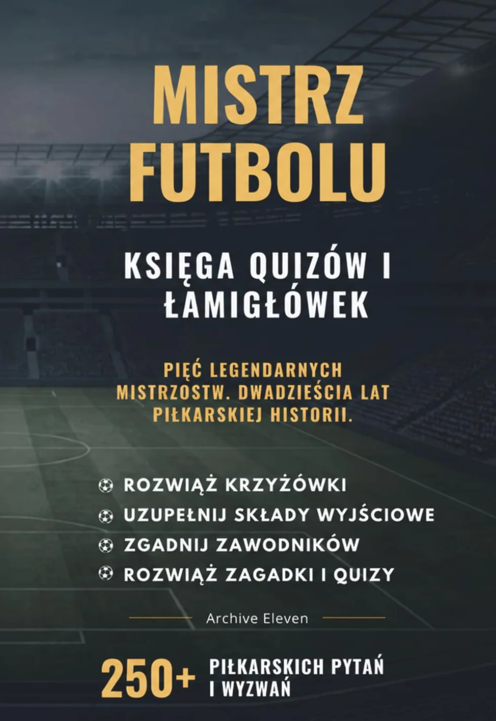 Mistrz Futbolu – Księga Quizów i Łamigłówek: Pięć Legendarnych Mistrzostw. Dwadzieścia Lat Piłkarskiej Historii. 250+ Piłkarskich Pytań i Wyzwań