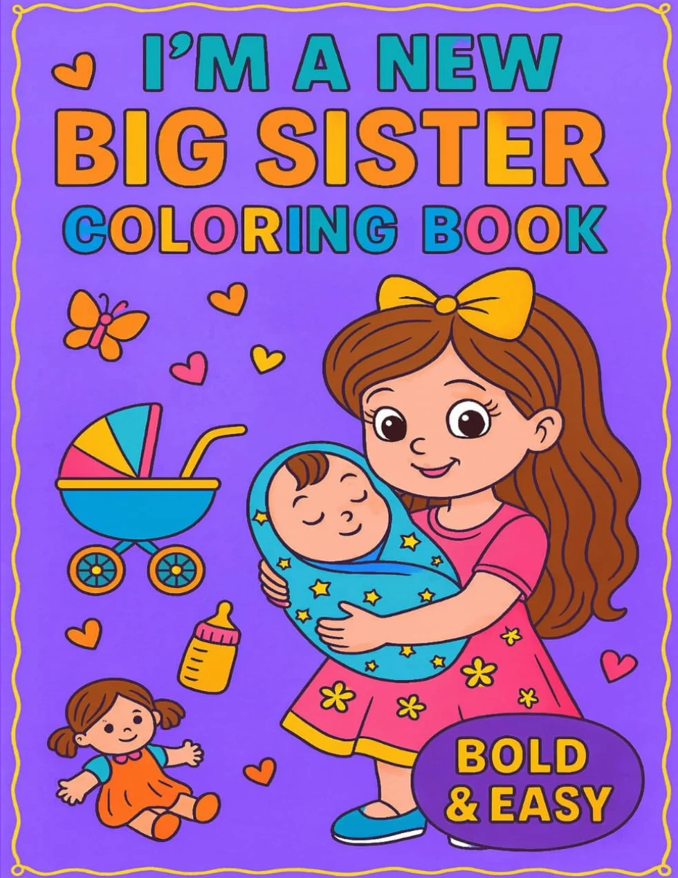 I’m a New Big Sister! Coloring Book: 40+ Fun & Easy Coloring Pages for Girls Ages 2–8 | Cute Big Sister Moments, Baby Scenes, and Toddler Activities