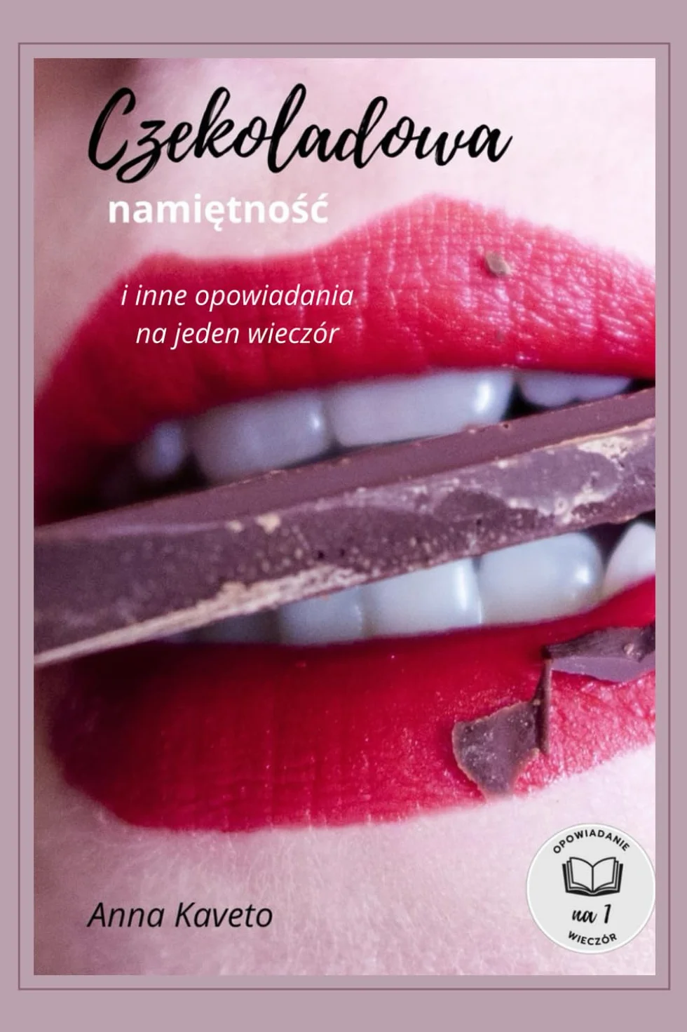 Czekoladowa namiętność: i inne opowiadania na jeden wieczór, na cały tydzień. Współczesna kobieca literatura erotyczna. Seks klasyczny, oralny, masturbacja