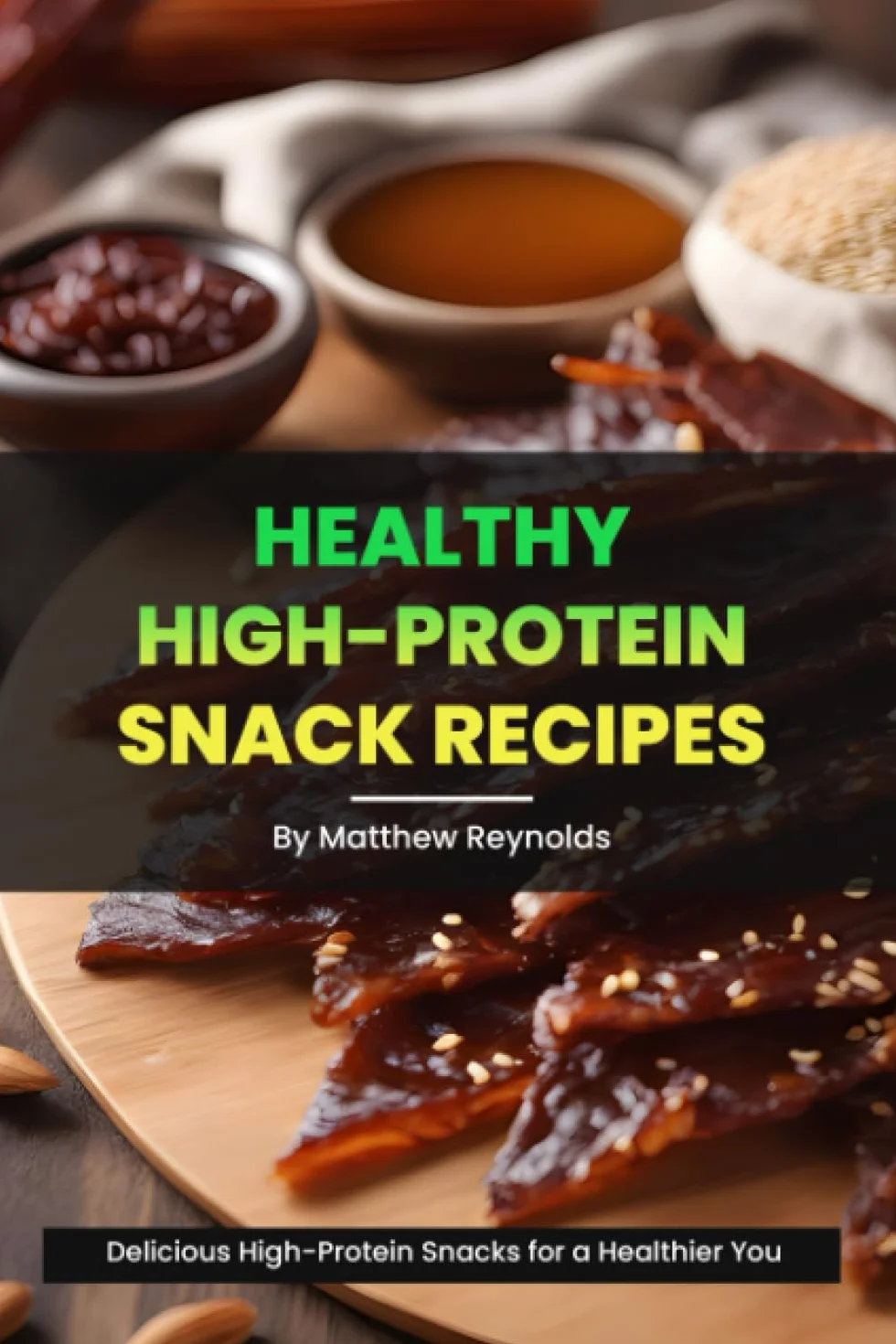 Healthy High-Protein Snack Recipes Book: Quick, easy & simple snack cookbook to fuel your day with protein-rich wellness