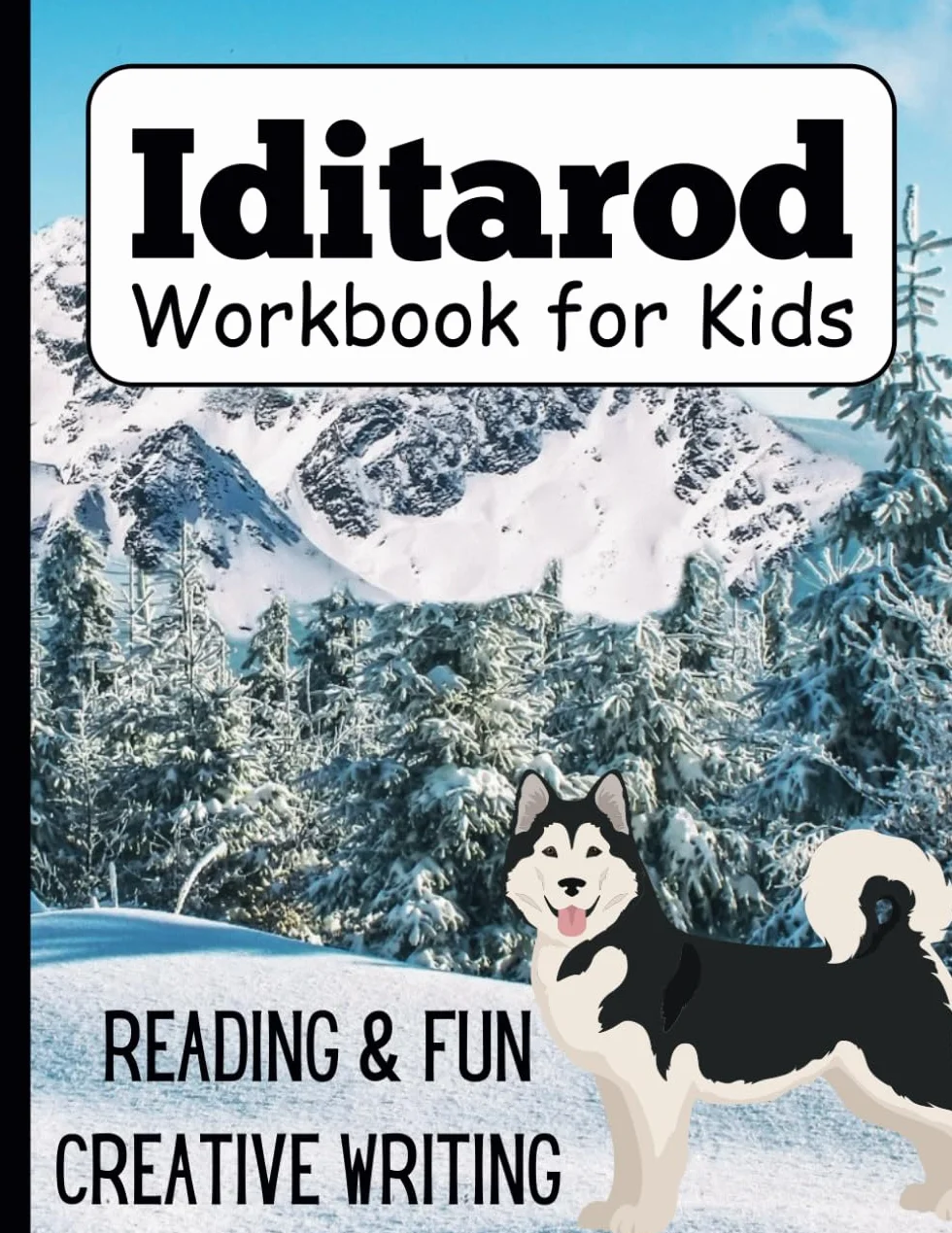 Iditarod Workbook for Kids - Learn About the Iditarod Through Reading Passages, Tracking Log and Creative Writing Activities: Interactive Reading and Writing Workbook All About the Iditarod!