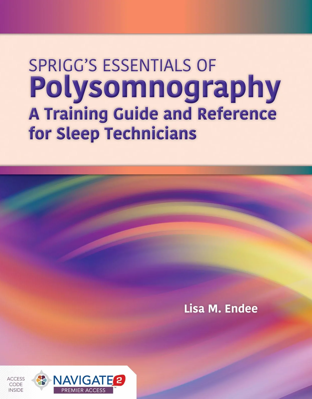 Spriggs's Essentials of Polysomnography: A Training Guide and Reference for Sleep Technicians: A Training Guide and Reference for Sleep Technicians