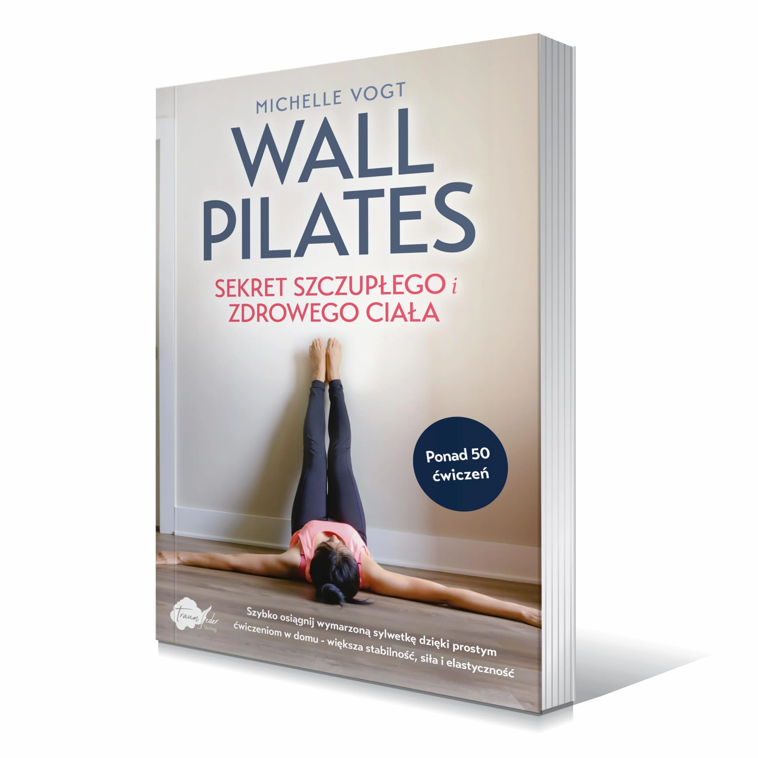 Wall Pilates - sekret szczupłego i zdrowego ciała: Szybko osiągnij wymarzoną sylwetkę dzięki prostym ćwiczeniom w domu - większa stabilność, siła i elastyczność