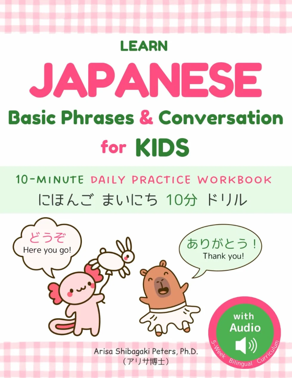 Learn Japanese Basic Phrases and Conversation for Kids with Audio: A Bilingual 10-Minute Daily Practice Workbook (5-Week Curriculum): にほんごまいにち10分ドリル : ... with Fun Games (Beginner Level for Kids)