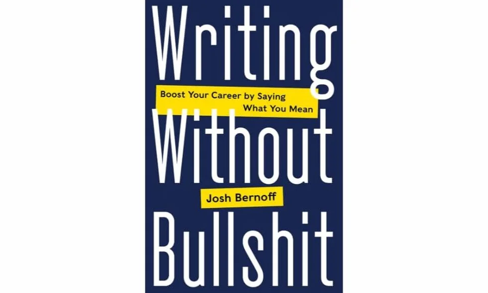 Writing Without Bullshit: Boost Your Career by Saying What You Mean