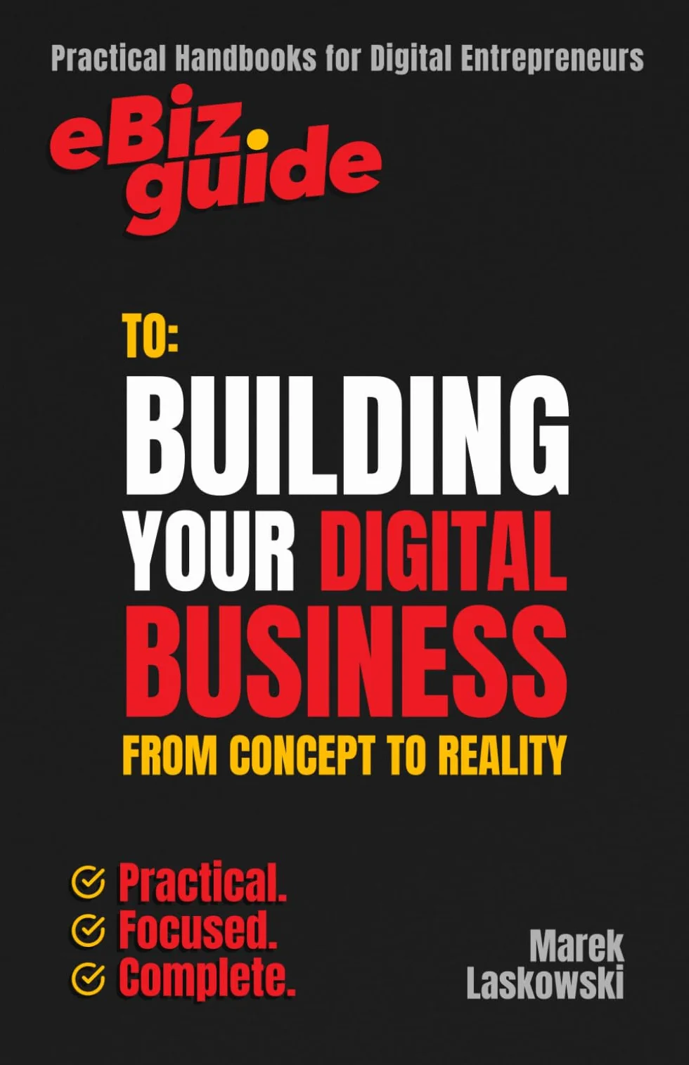eBiz Guide to: Building Your Digital Business from Concept to Reality: Practical Handbooks for Digital Entrepreneurs
