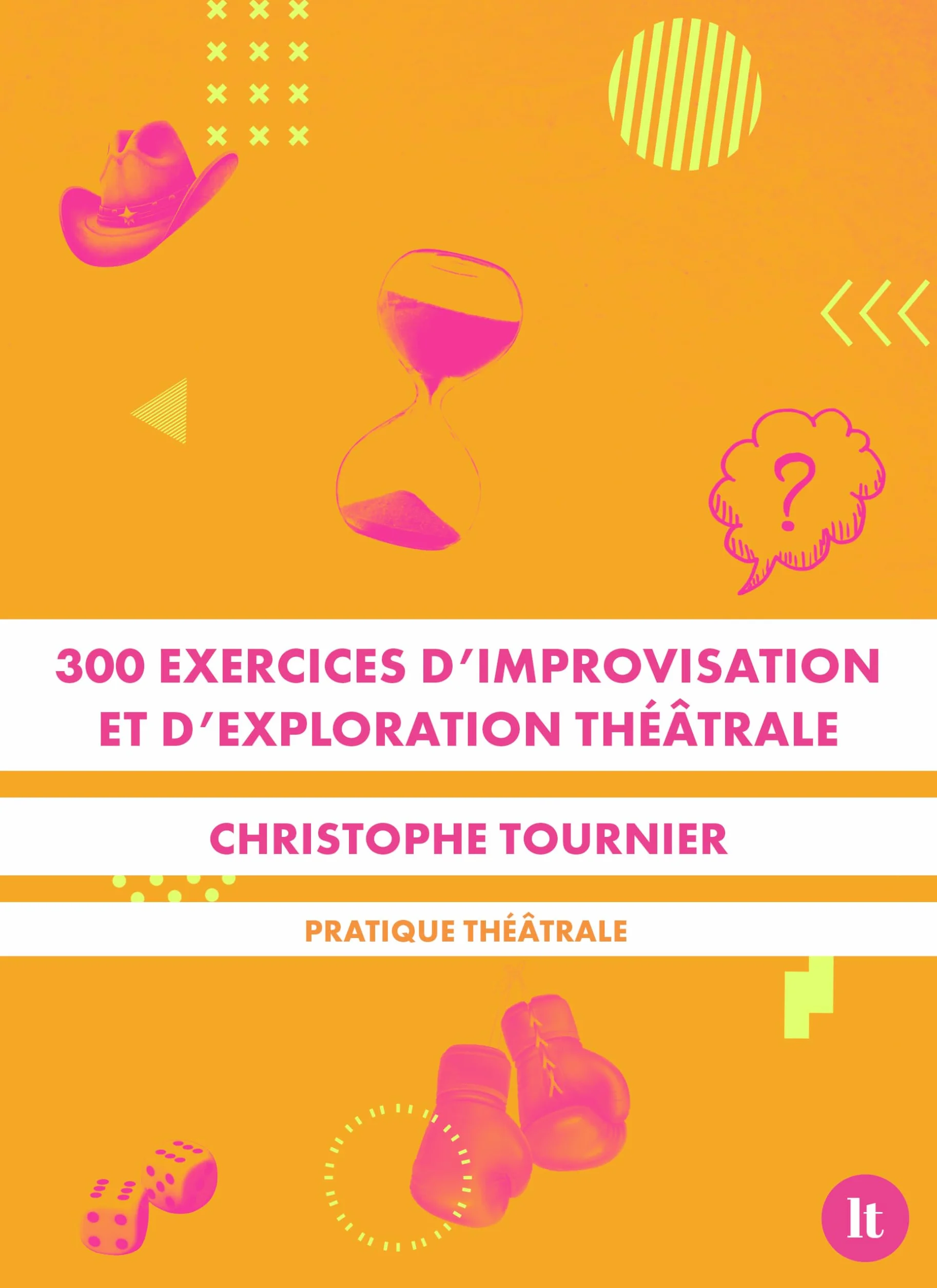 300 exercices d'improvisation et d'exploration théâtrale: Pratique théâtrale