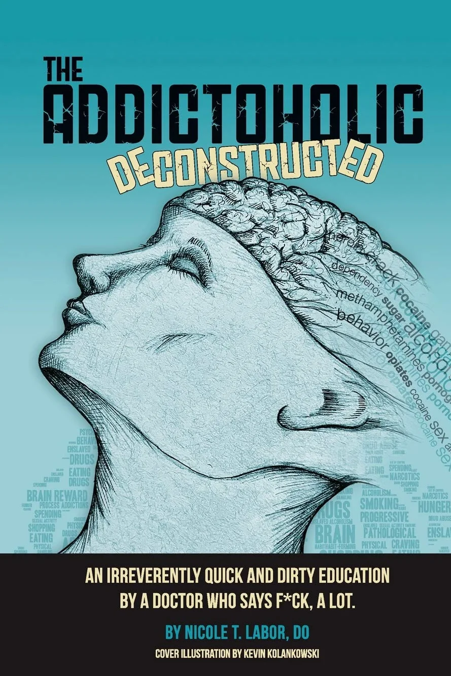 The Addictoholic Deconstructed: An irreverently quick and dirty education by a doctor who says f*ck a lot