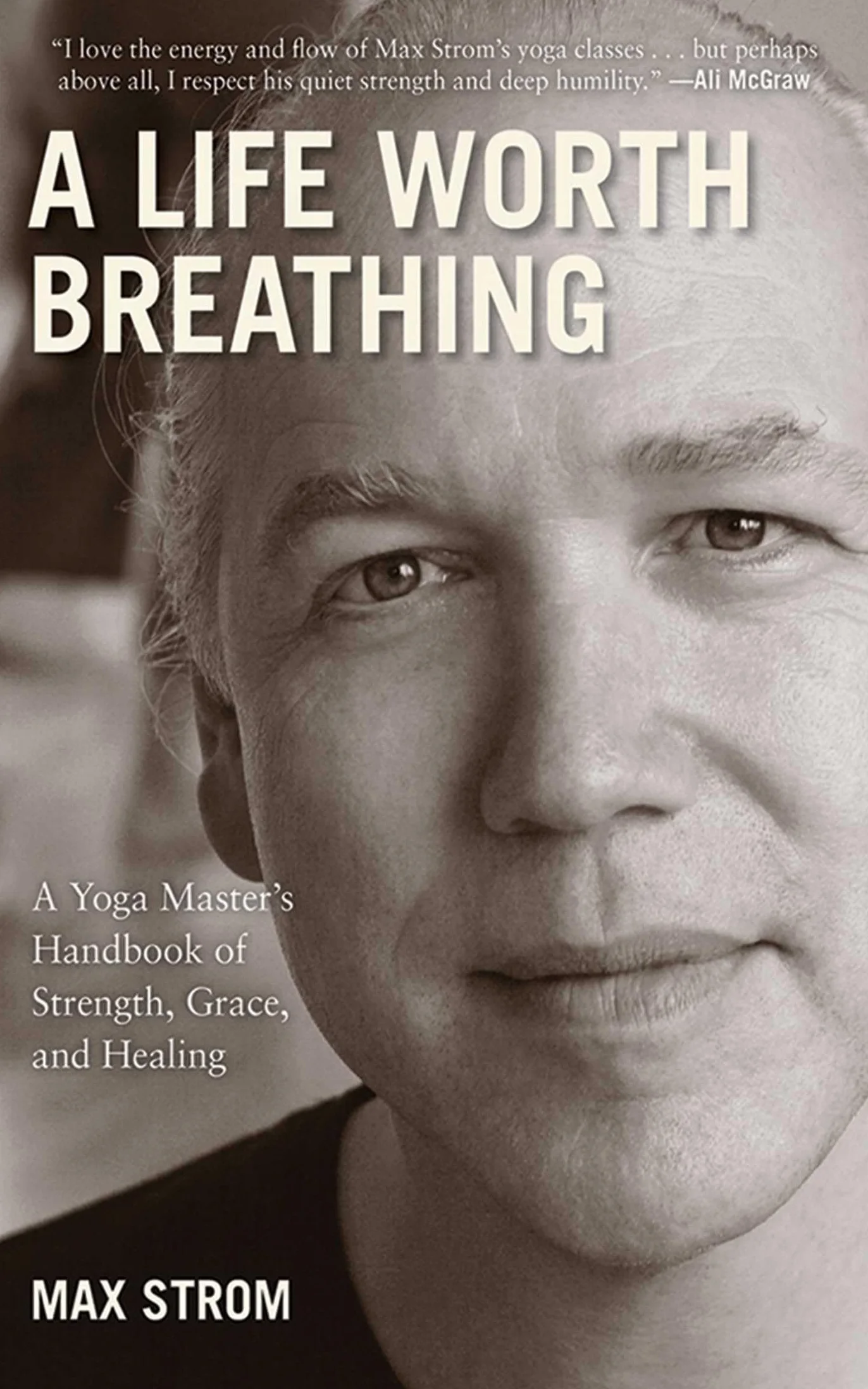 A Life Worth Breathing: A Yoga Master's Handbook of Strength, Grace, and Healing